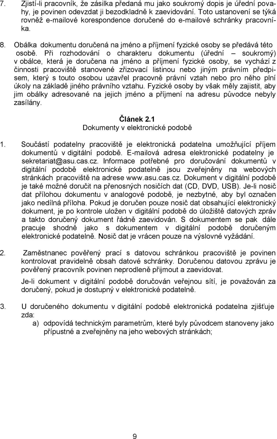 Při rozhodování o charakteru dokumentu (úřední soukromý) v obálce, která je doručena na jméno a příjmení fyzické osoby, se vychází z činnosti pracoviště stanovené zřizovací listinou nebo jiným