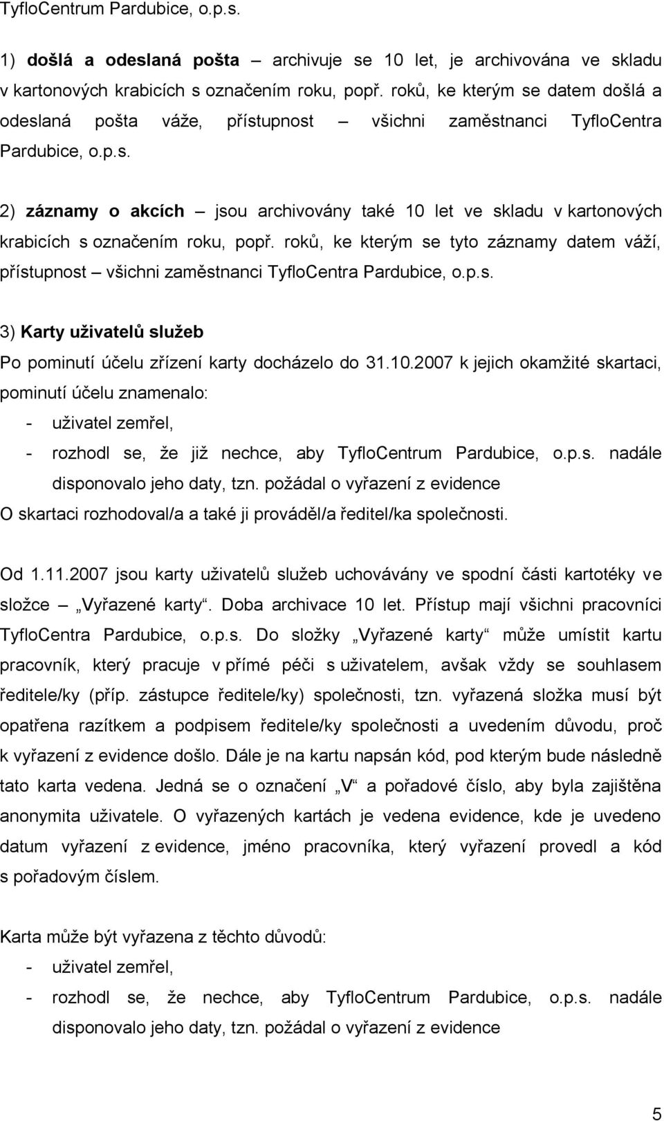 roků, ke kterým se tyto záznamy datem váží, přístupnost všichni zaměstnanci TyfloCentra Pardubice, o.p.s. 3) Karty uživatelů služeb Po pominutí účelu zřízení karty docházelo do 31.10.