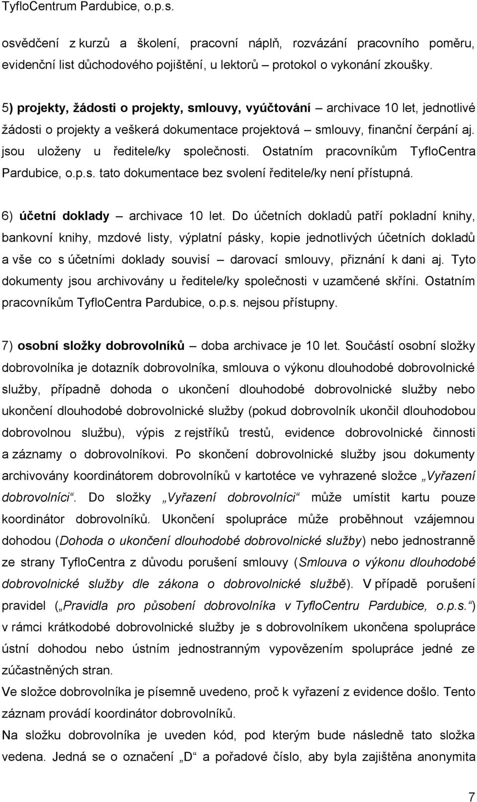 jsou uloženy u ředitele/ky společnosti. Ostatním pracovníkům TyfloCentra Pardubice, o.p.s. tato dokumentace bez svolení ředitele/ky není přístupná. 6) účetní doklady archivace 10 let.