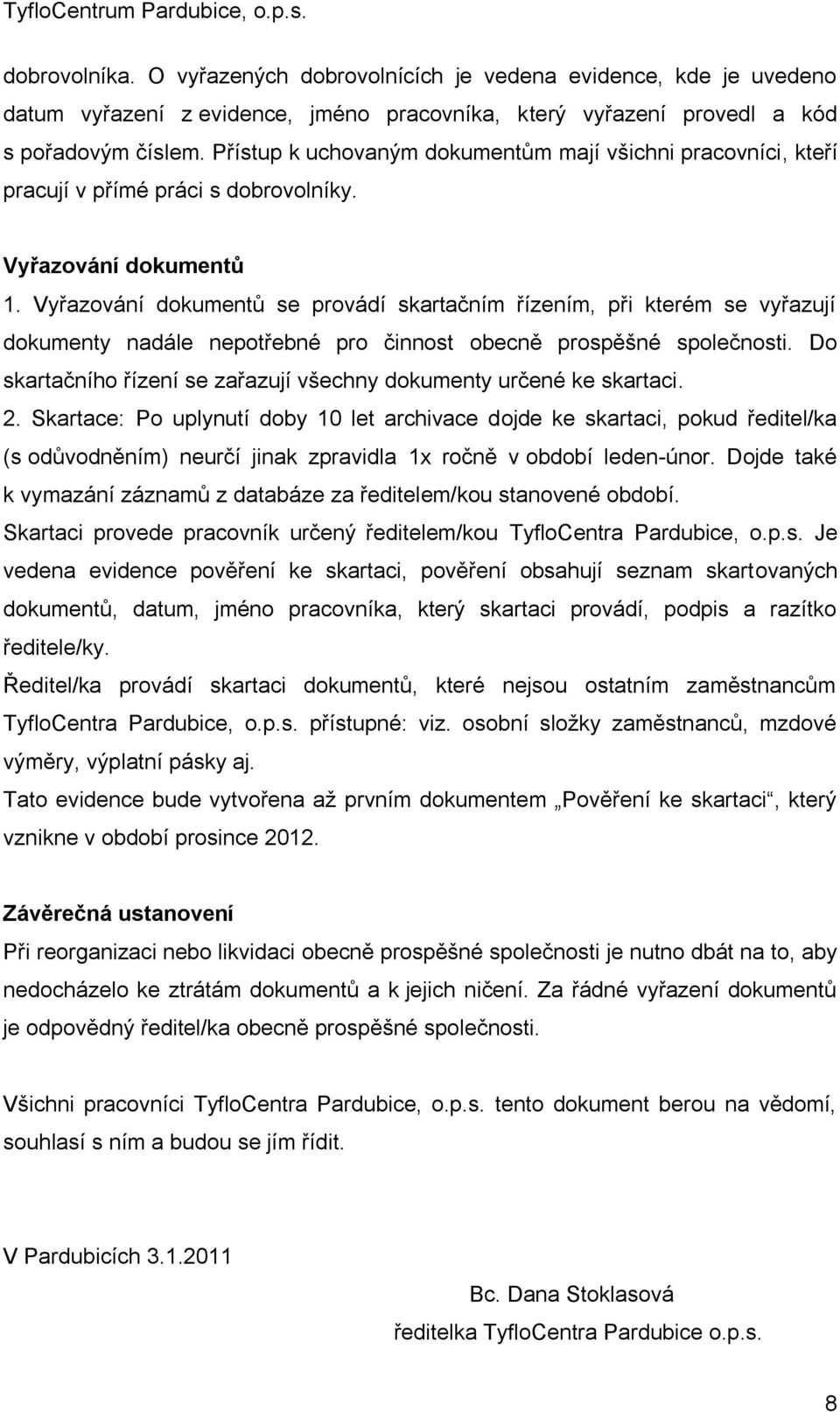 Vyřazování dokumentů se provádí skartačním řízením, při kterém se vyřazují dokumenty nadále nepotřebné pro činnost obecně prospěšné společnosti.