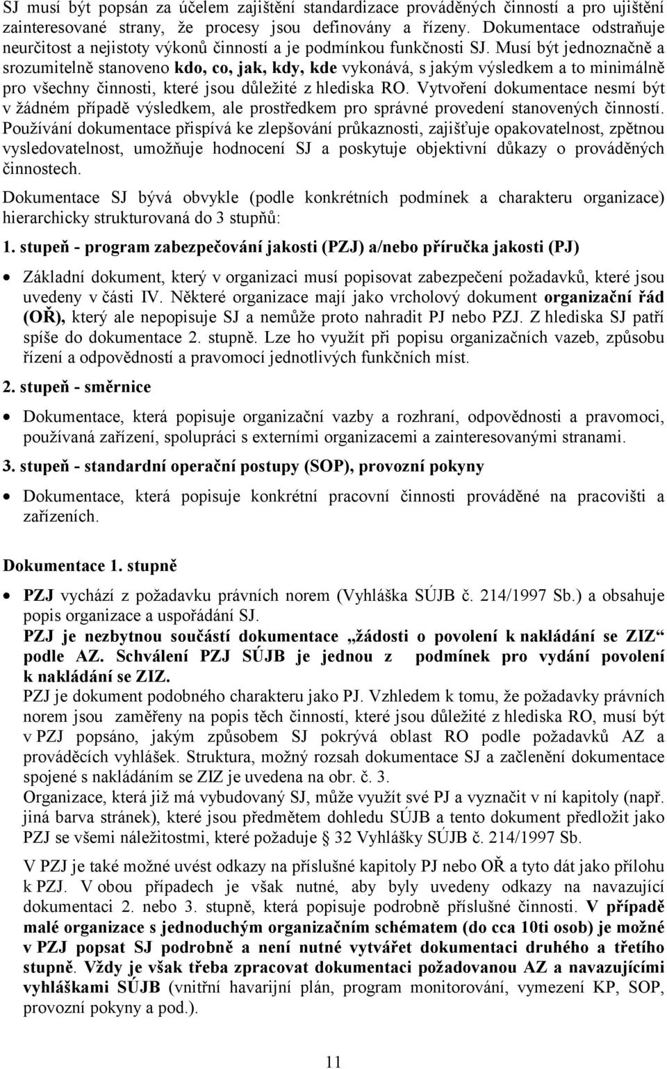 Musí být jednoznačně a srozumitelně stanoveno kdo, co, jak, kdy, kde vykonává, s jakým výsledkem a to minimálně pro všechny činnosti, které jsou důležité z hlediska RO.