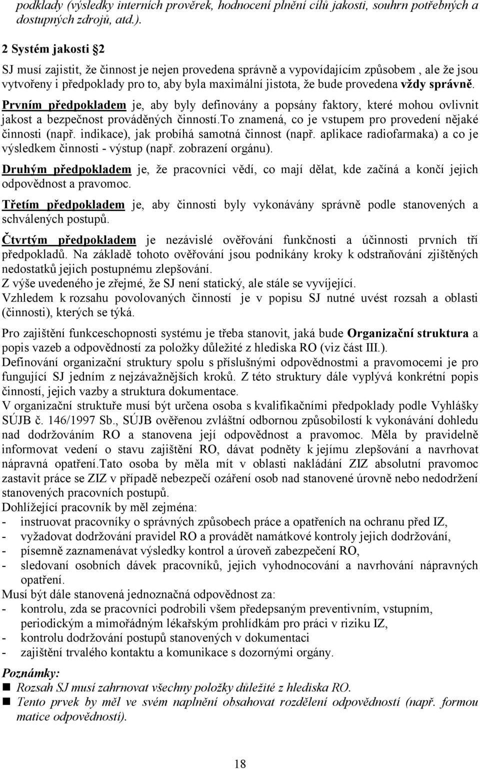 správně. Prvním předpokladem je, aby byly definovány a popsány faktory, které mohou ovlivnit jakost a bezpečnost prováděných činností.to znamená, co je vstupem pro provedení nějaké činnosti (např.