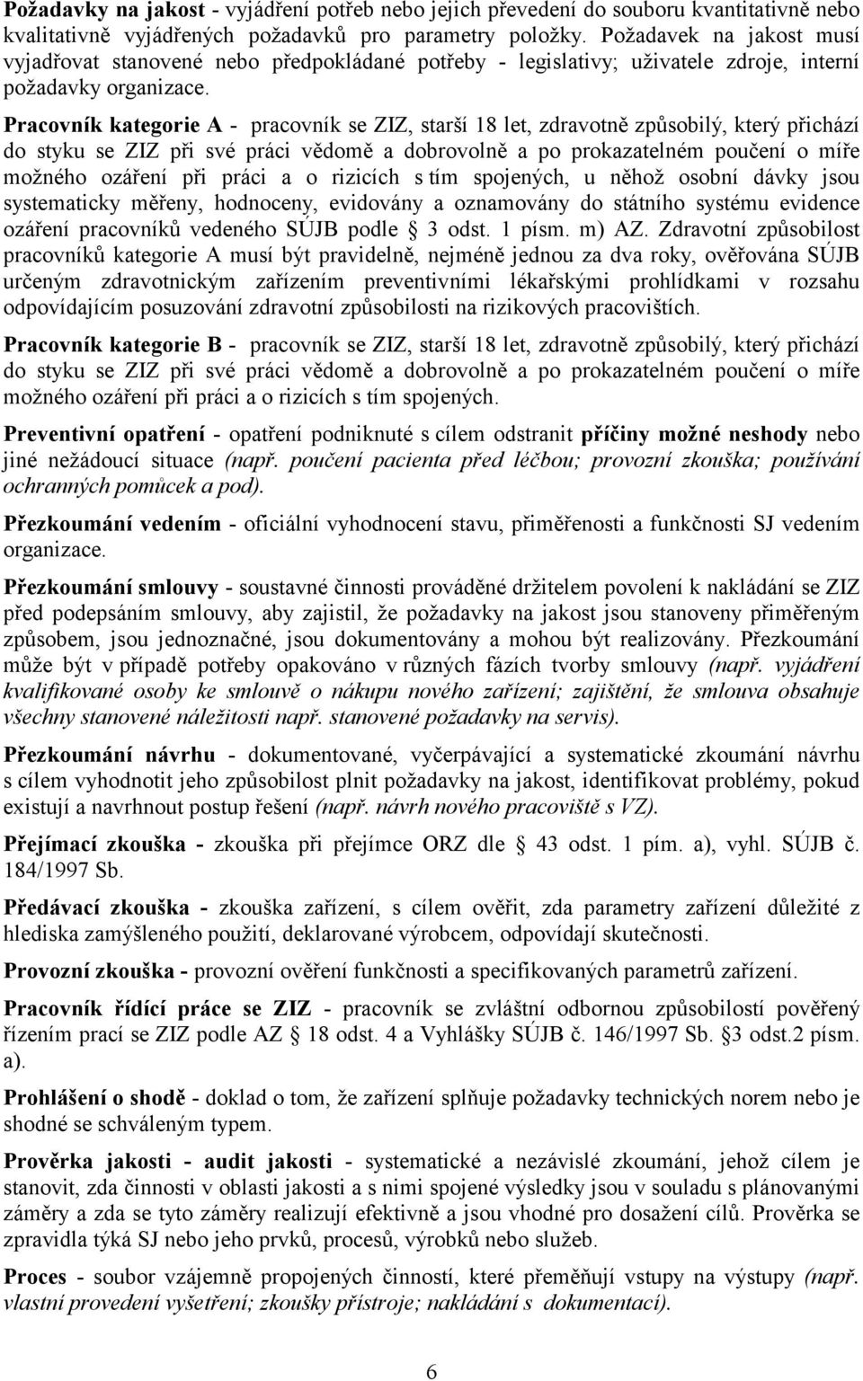 Pracovník kategorie A - pracovník se ZIZ, starší 18 let, zdravotně způsobilý, který přichází do styku se ZIZ při své práci vědomě a dobrovolně a po prokazatelném poučení o míře možného ozáření při