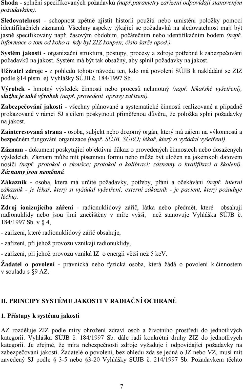 Všechny aspekty týkající se požadavků na sledovatelnost mají být jasně specifikovány např. časovým obdobím, počátečním nebo identifikačním bodem (např.