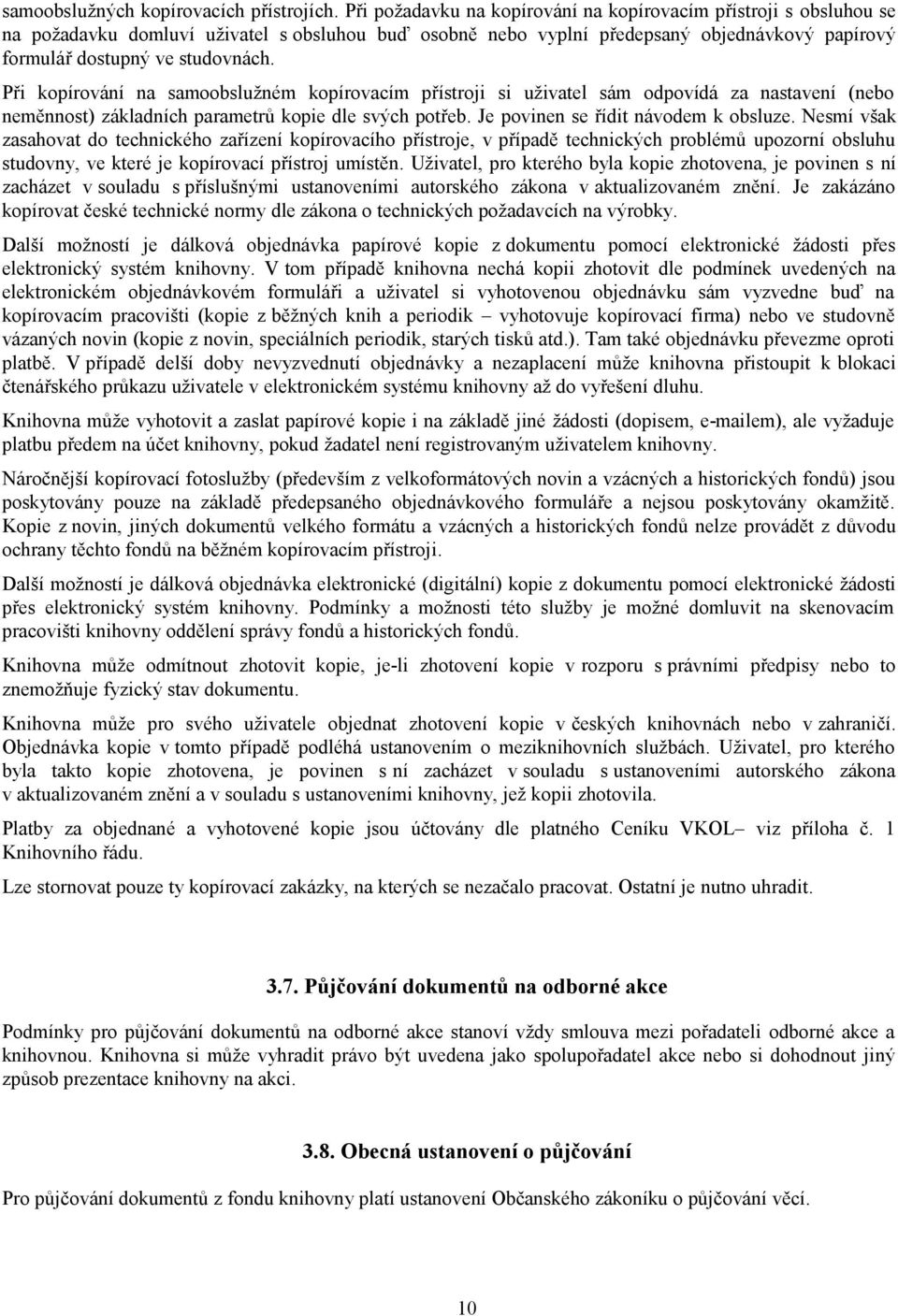 Při kopírování na samoobslužném kopírovacím přístroji si uživatel sám odpovídá za nastavení (nebo neměnnost) základních parametrů kopie dle svých potřeb. Je povinen se řídit návodem k obsluze.