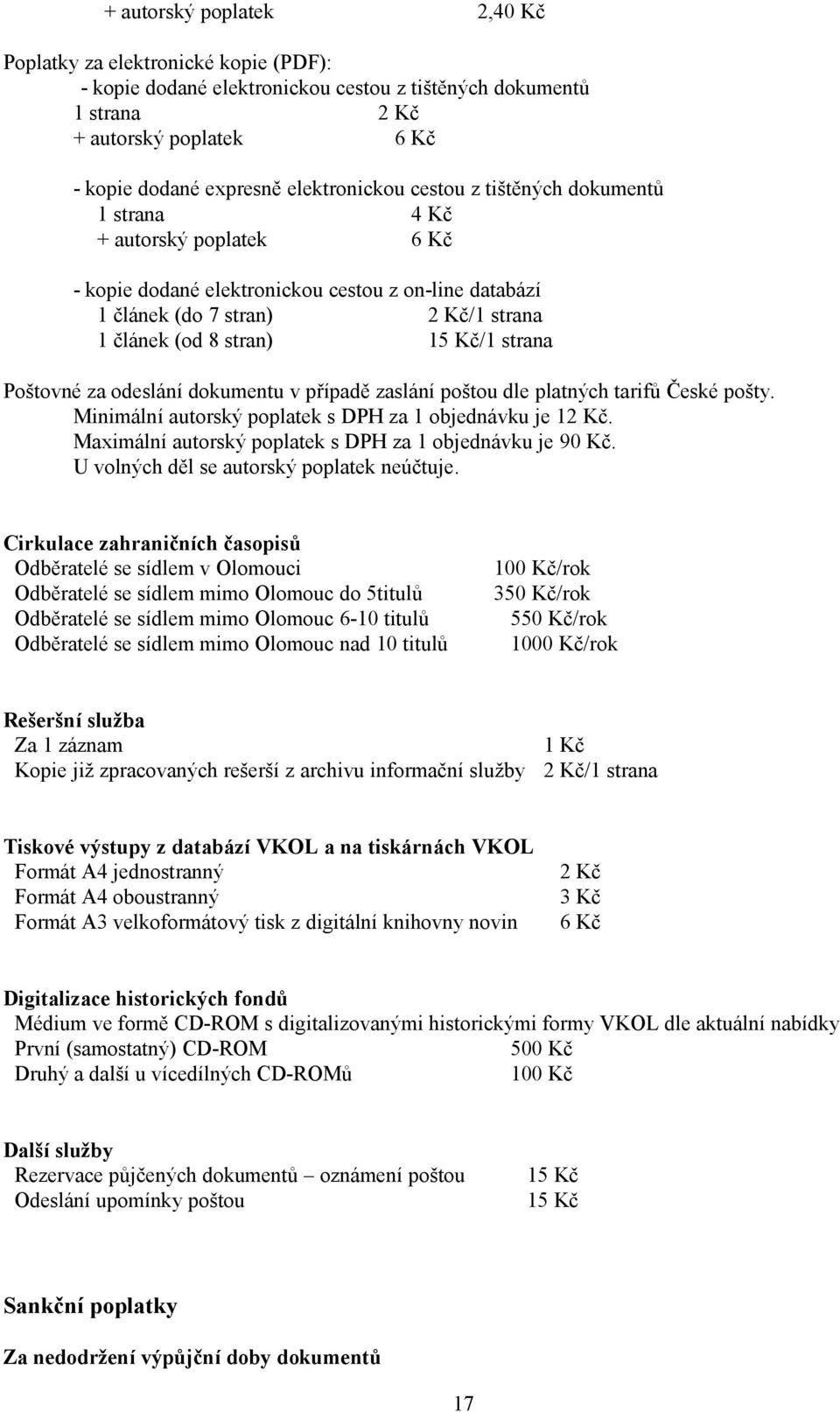 Kč/1 strana Poštovné za odeslání dokumentu v případě zaslání poštou dle platných tarifů České pošty. Minimální autorský poplatek s DPH za 1 objednávku je 12 Kč.