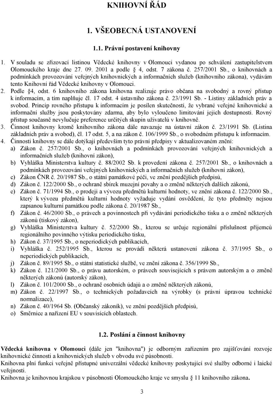 , o knihovnách a podmínkách provozování veřejných knihovnických a informačních služeb (knihovního zákona), vydávám tento Knihovní řád Vědecké knihovny v Olomouci. 2. Podle 4, odst.