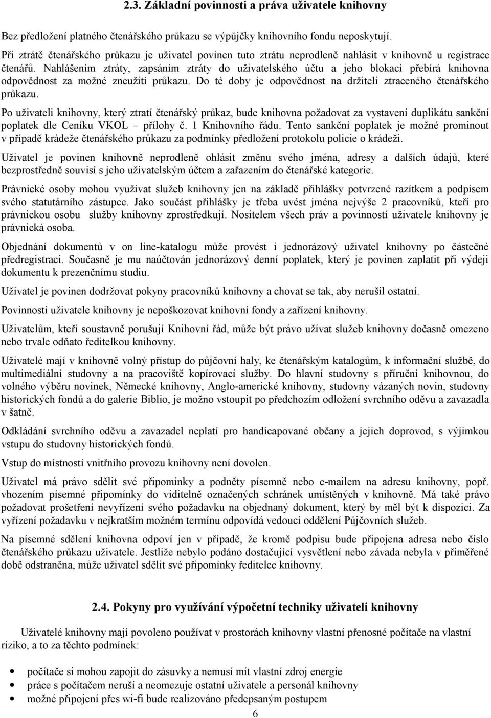 Nahlášením ztráty, zapsáním ztráty do uživatelského účtu a jeho blokací přebírá knihovna odpovědnost za možné zneužití průkazu. Do té doby je odpovědnost na držiteli ztraceného čtenářského průkazu.