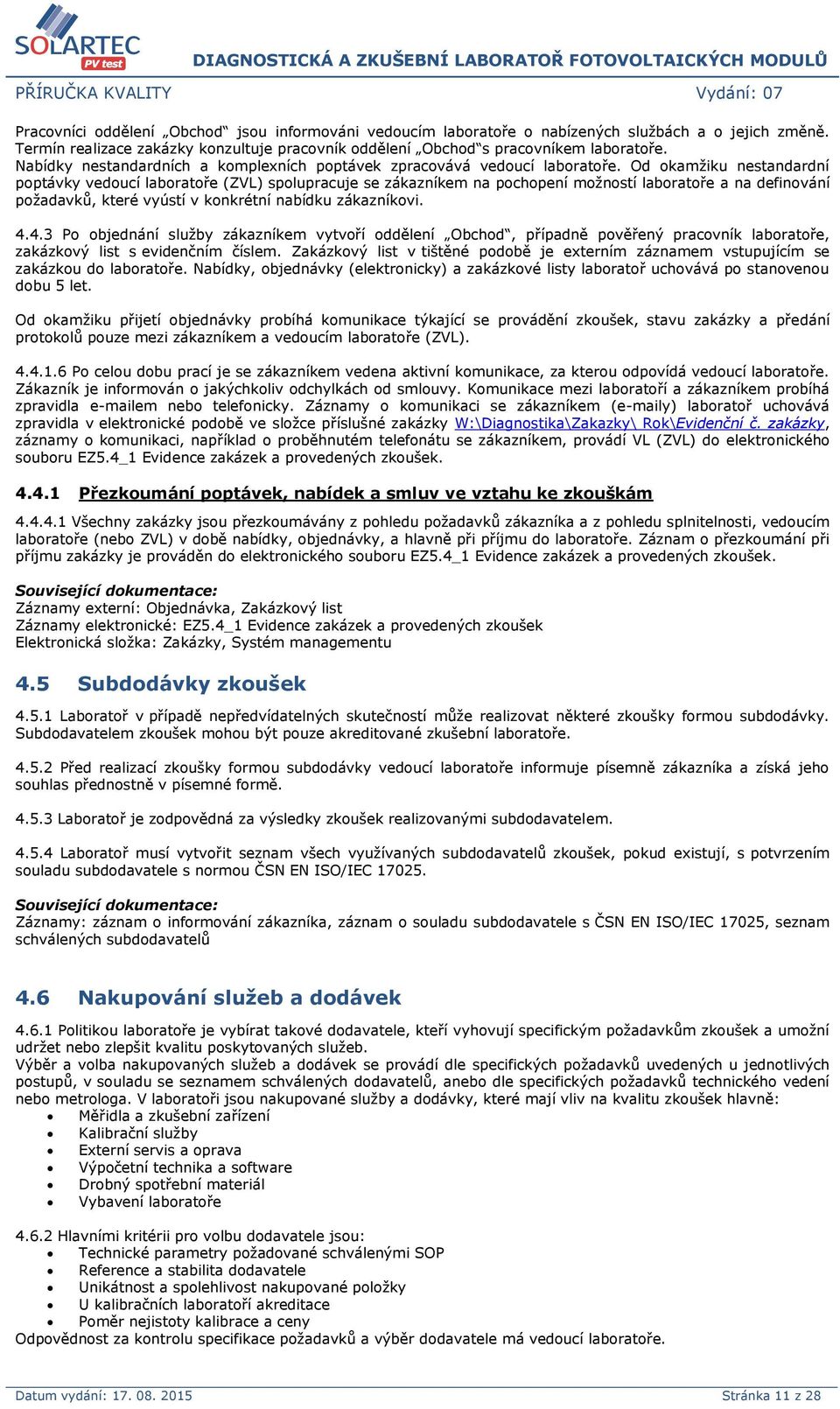 Od okamžiku nestandardní poptávky vedoucí laboratoře (ZVL) spolupracuje se zákazníkem na pochopení možností laboratoře a na definování požadavků, které vyústí v konkrétní nabídku zákazníkovi. 4.