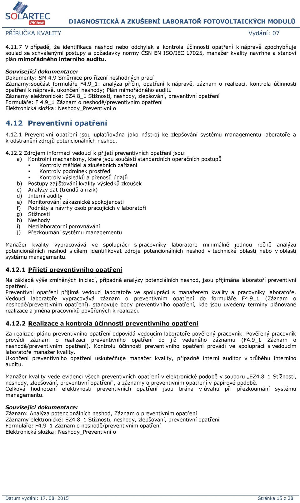 9_1: analýza příčin, opatření k nápravě, záznam o realizaci, kontrola účinnosti opatření k nápravě, ukončení neshody; Plán mimořádného auditu Záznamy elektronické: EZ4.