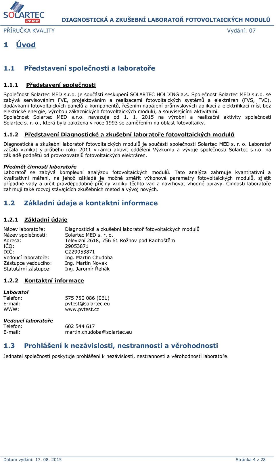 ečnosti a laboratoře 1.ečnosti Společnost Solartec MED s.r.o. je součástí seskupení SOLARTEC HOLDING a.s. Společnost Solartec MED s.r.o. se zabývá servisováním FVE, projektováním a realizacemi