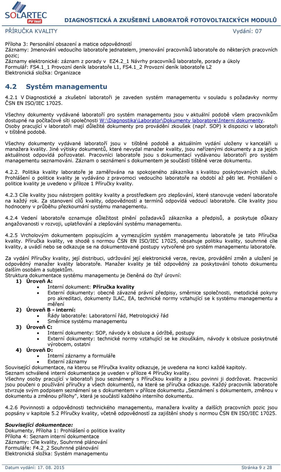 2 Systém managementu 4.2.1 V Diagnostické a zkušební laboratoři je zaveden systém managementu v souladu s požadavky normy ČSN EN ISO/IEC 17025.