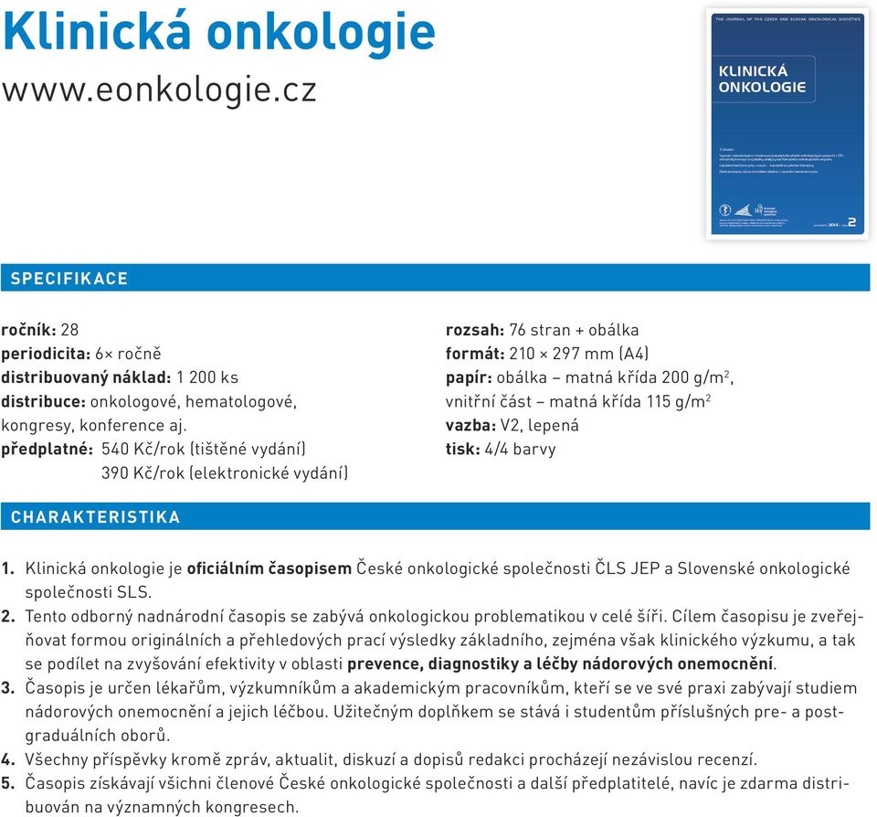 SOCIEtIES klinická Z obsahu: Význam standardizace v hodnocení populačního přežití onkologických pacientů v ČR metodický koncept a výsledky analýzy dat Národního onkologického registru Lobulární