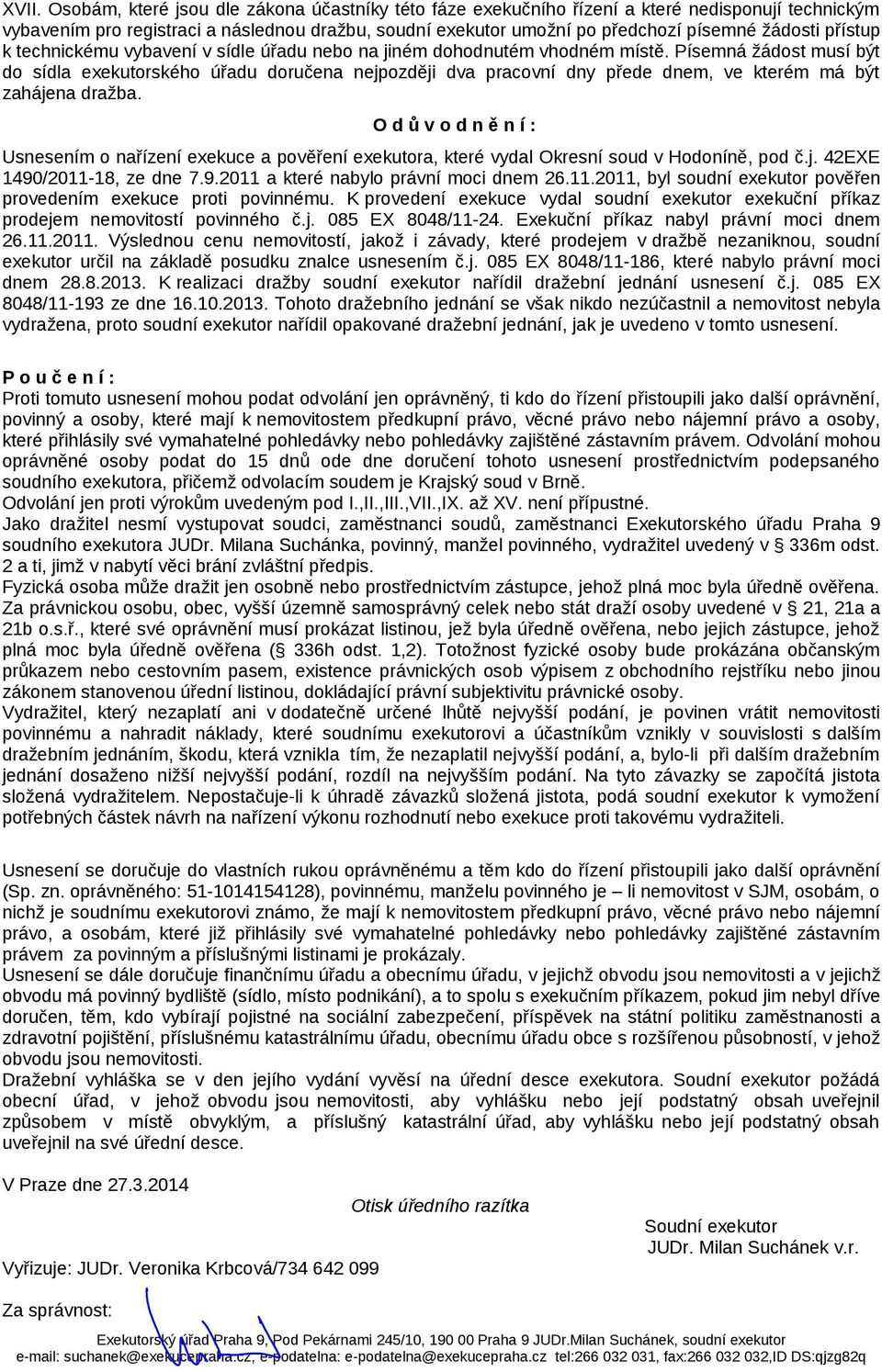 Písemná žádost musí být do sídla exekutorského úřadu doručena nejpozději dva pracovní dny přede dnem, ve kterém má být zahájena dražba.