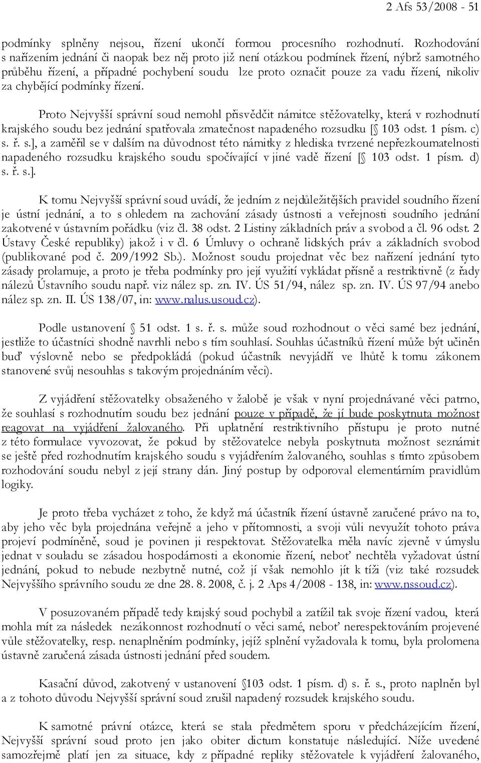 chybějící podmínky řízení. Proto Nejvyšší správní soud nemohl přisvědčit námitce stěžovatelky, která v rozhodnutí krajského soudu bez jednání spatřovala zmatečnost napadeného rozsudku [ 103 odst.