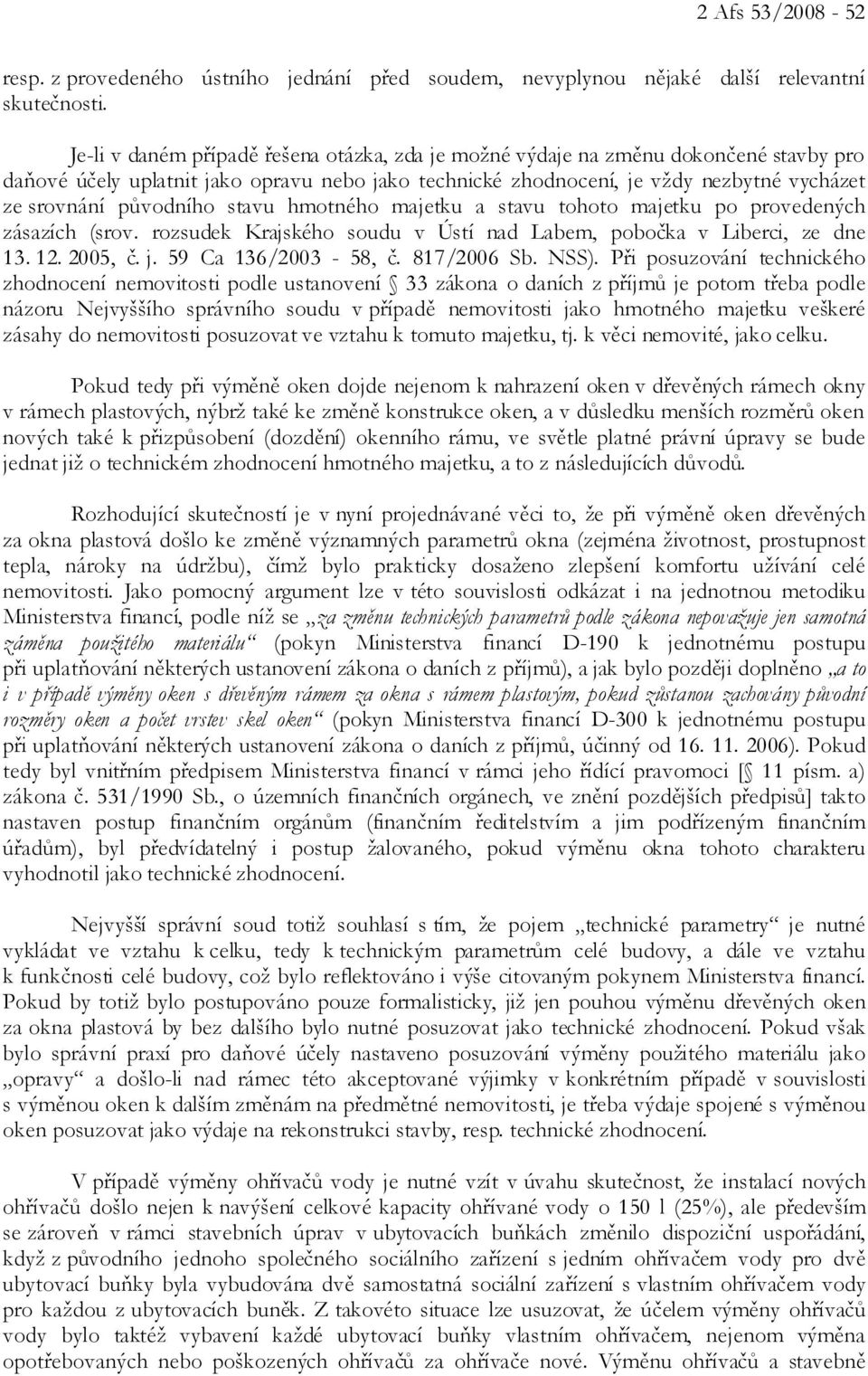 původního stavu hmotného majetku a stavu tohoto majetku po provedených zásazích (srov. rozsudek Krajského soudu v Ústí nad Labem, pobočka v Liberci, ze dne 13. 12. 2005, č. j. 59 Ca 136/2003-58, č.