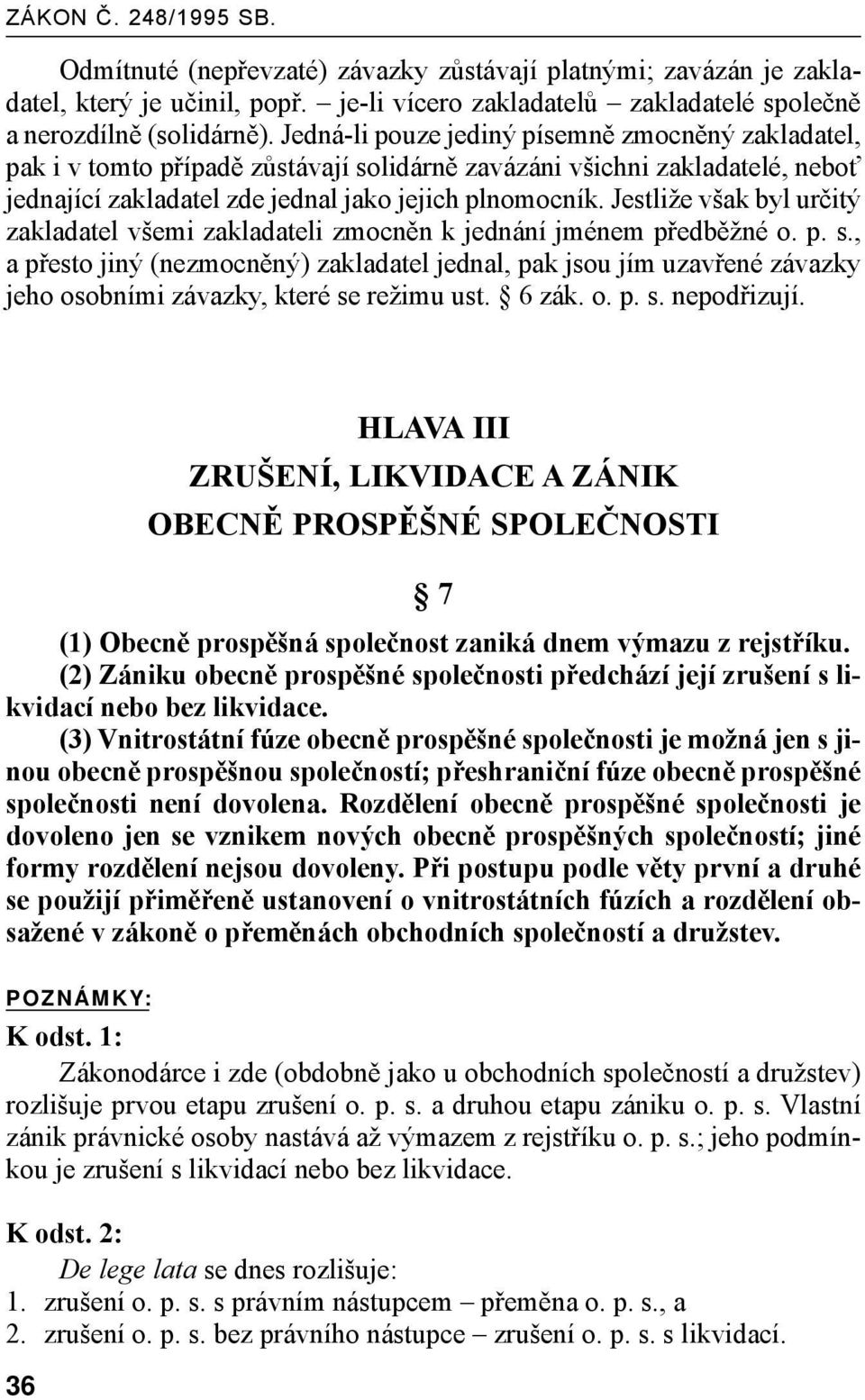 Jestliže však byl určitý zakladatel všemi zakladateli zmocněn k jednání jménem předběžné o. p. s.