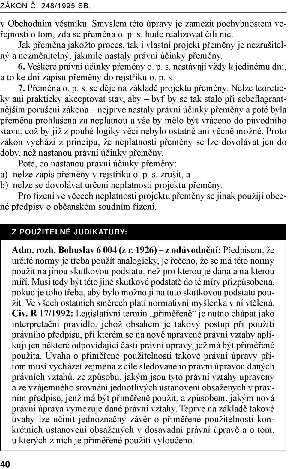 nastávají vždy k jedinému dni, a to ke dni zápisu přeměny do rejstříku o. p. s. 7. Přeměna o. p. s. se děje na základě projektu přeměny.