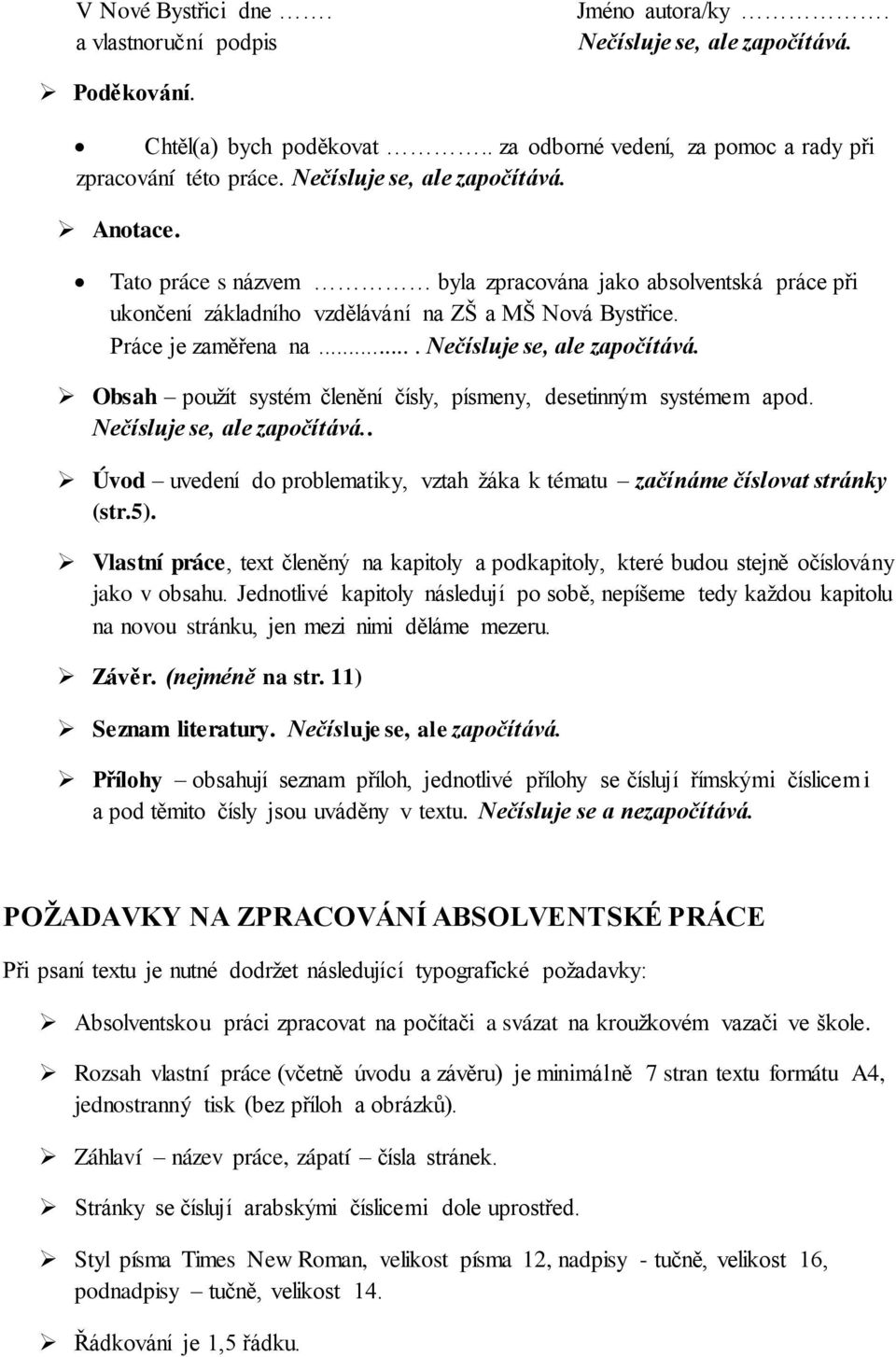 ... Nečísluje se, ale započítává. Obsah použít systém členění čísly, písmeny, desetinným systémem apod. Nečísluje se, ale započítává.. Úvod uvedení do problematiky, vztah žáka k tématu začínáme číslovat stránky (str.