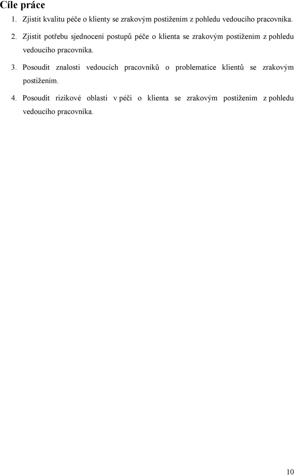 pracovníka. 3. Posoudit znalosti vedoucích pracovníků o problematice klientů se zrakovým postižením.