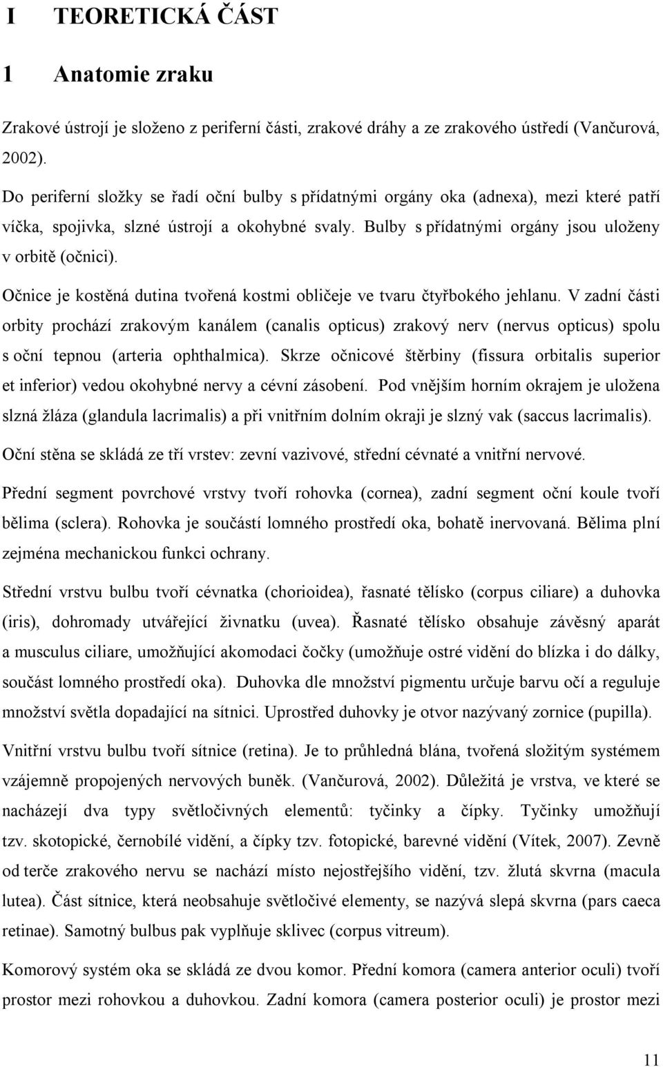 Očnice je kostěná dutina tvořená kostmi obličeje ve tvaru čtyřbokého jehlanu.
