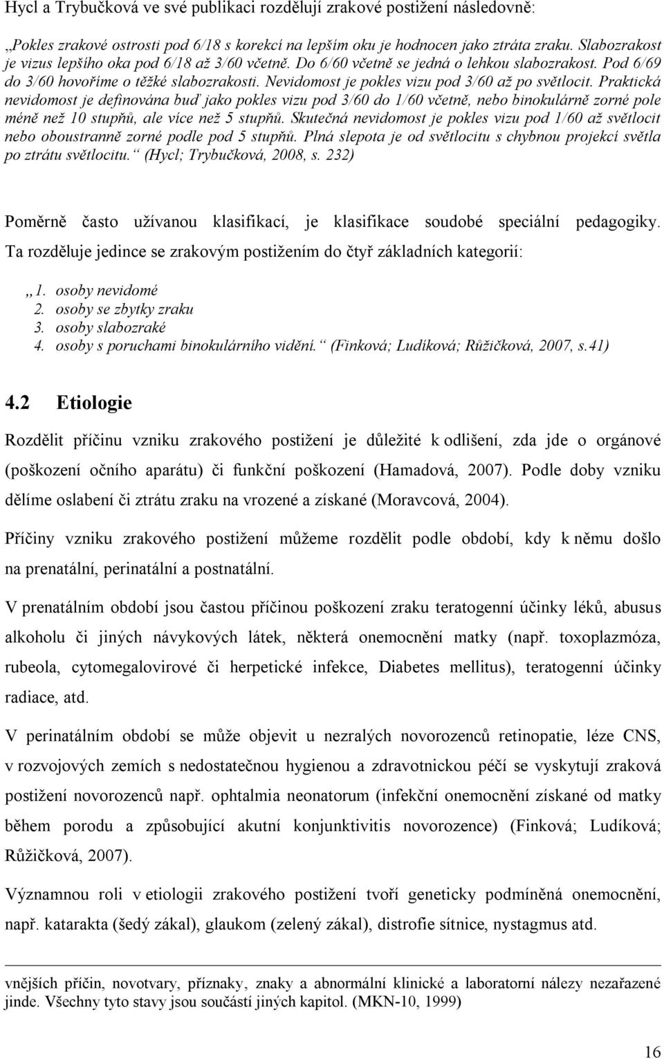 Nevidomost je pokles vizu pod 3/60 až po světlocit.