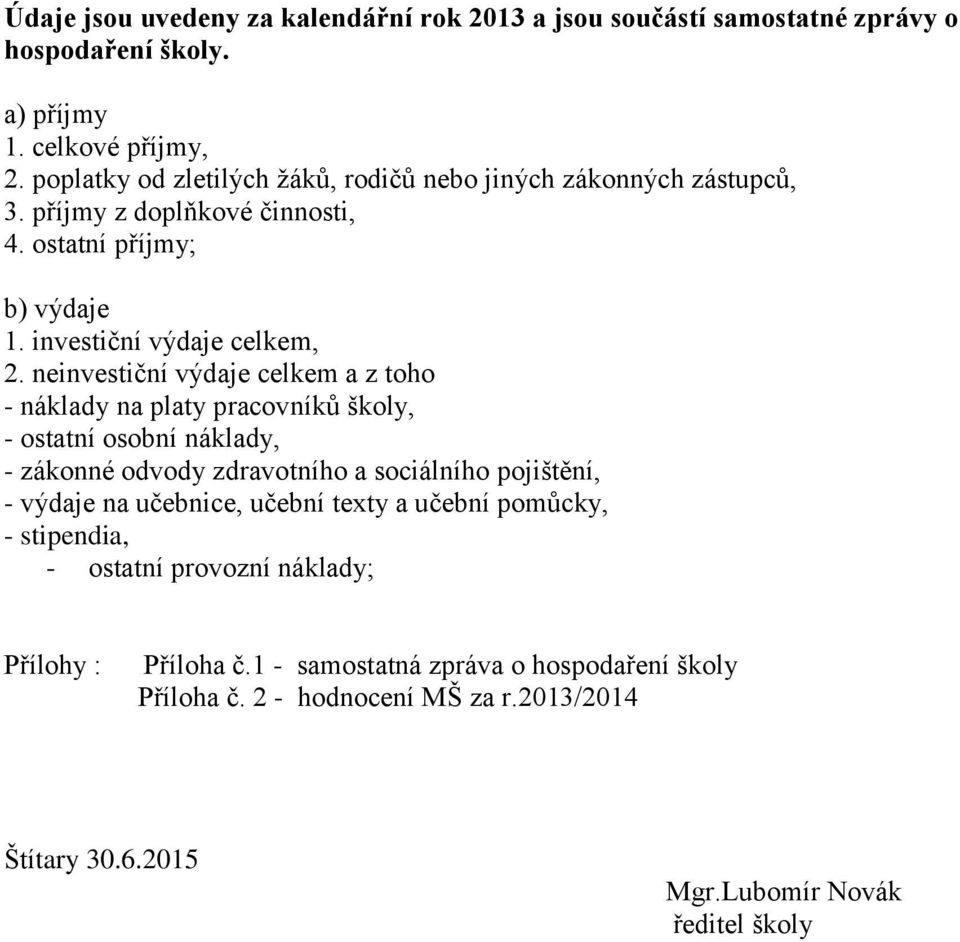 neinvestiční výdaje celkem a z toho - náklady na platy pracovníků školy, - ostatní osobní náklady, - zákonné odvody zdravotního a sociálního pojištění, - výdaje na