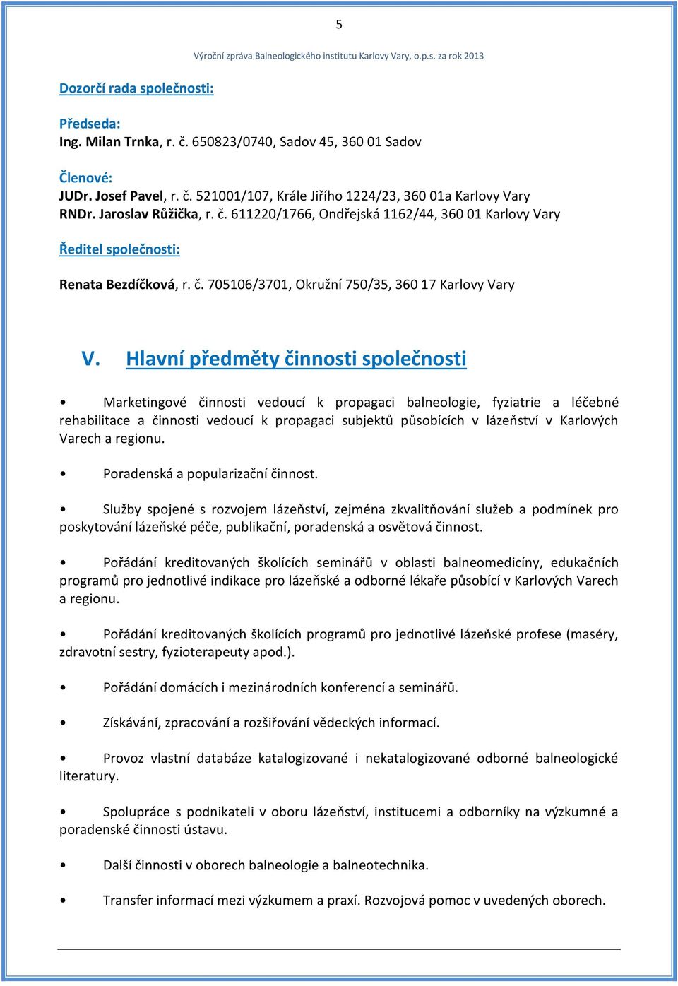 Hlavní předměty činnosti společnosti Marketingové činnosti vedoucí k propagaci balneologie, fyziatrie a léčebné rehabilitace a činnosti vedoucí k propagaci subjektů působících v lázeňství v Karlových