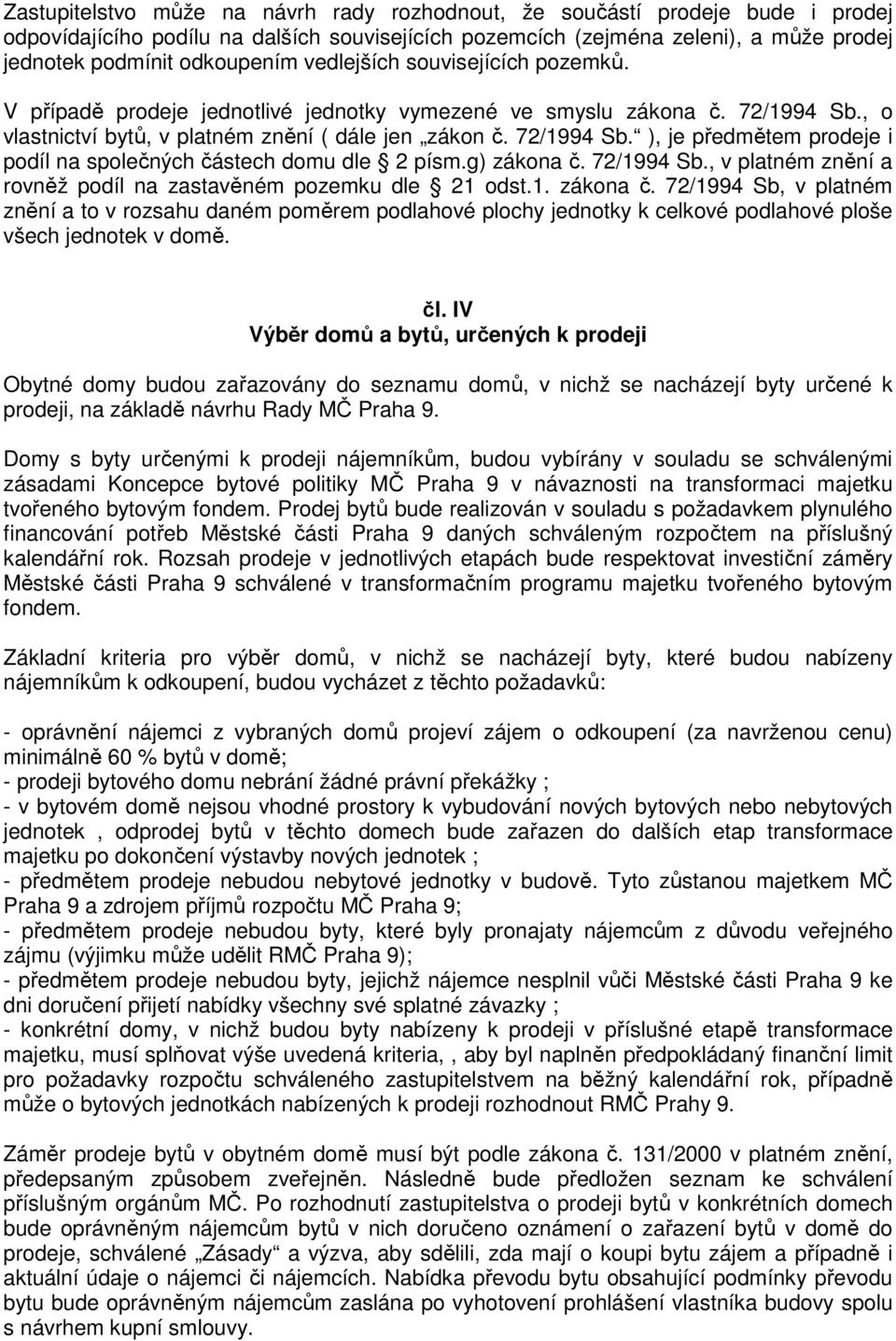 g) zákona č. 72/1994 Sb., v platném znění a rovněž podíl na zastavěném pozemku dle 21 odst.1. zákona č. 72/1994 Sb, v platném znění a to v rozsahu daném poměrem podlahové plochy jednotky k celkové podlahové ploše všech jednotek v domě.