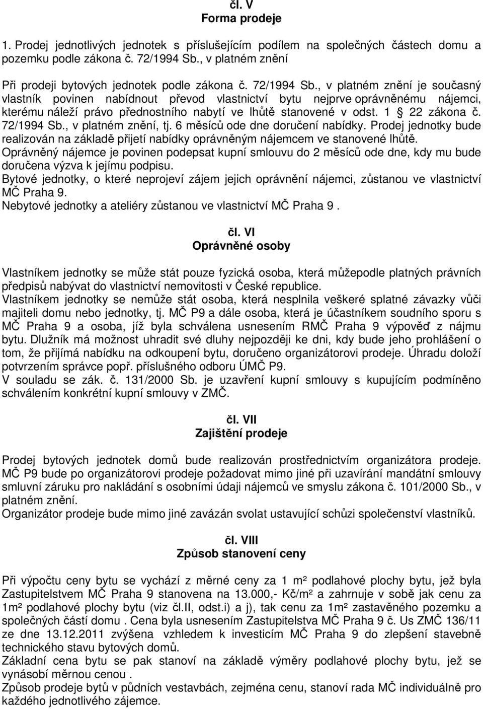 , v platném znění je současný vlastník povinen nabídnout převod vlastnictví bytu nejprve oprávněnému nájemci, kterému náleží právo přednostního nabytí ve lhůtě stanovené v odst. 1 22 zákona č.