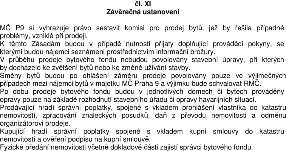 V průběhu prodeje bytového fondu nebudou povolovány stavební úpravy, při kterých by docházelo ke zvětšení bytů nebo ke změně užívání stavby.