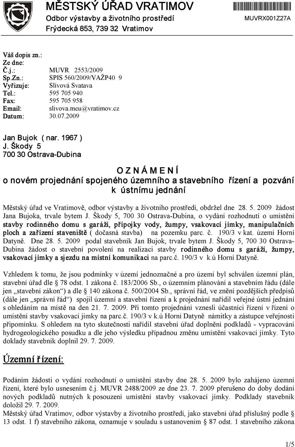 Škody 5 700 30 Ostrava Dubina O Z N Á M E N Í o novém projednání spojeného územního a stavebního řízení a pozvání k ústnímu jednání Městský úřad ve Vratimově, odbor výstavby a životního prostředí,