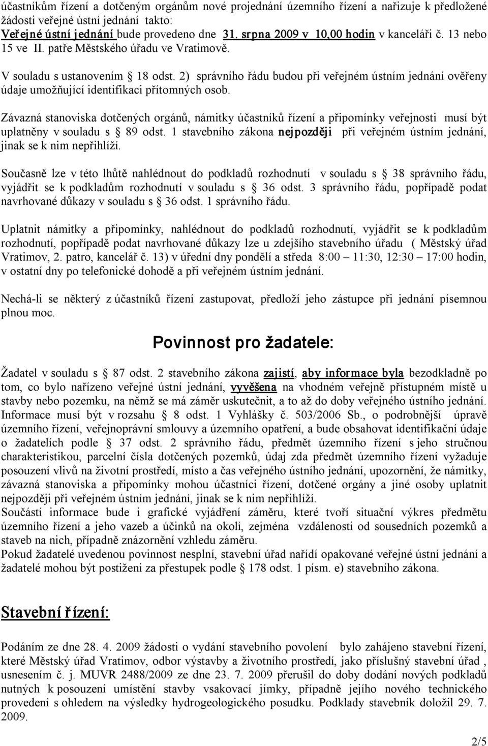 2) správního řádu budou při veřejném ústním jednání ověřeny údaje umožňující identifikaci přítomných osob.