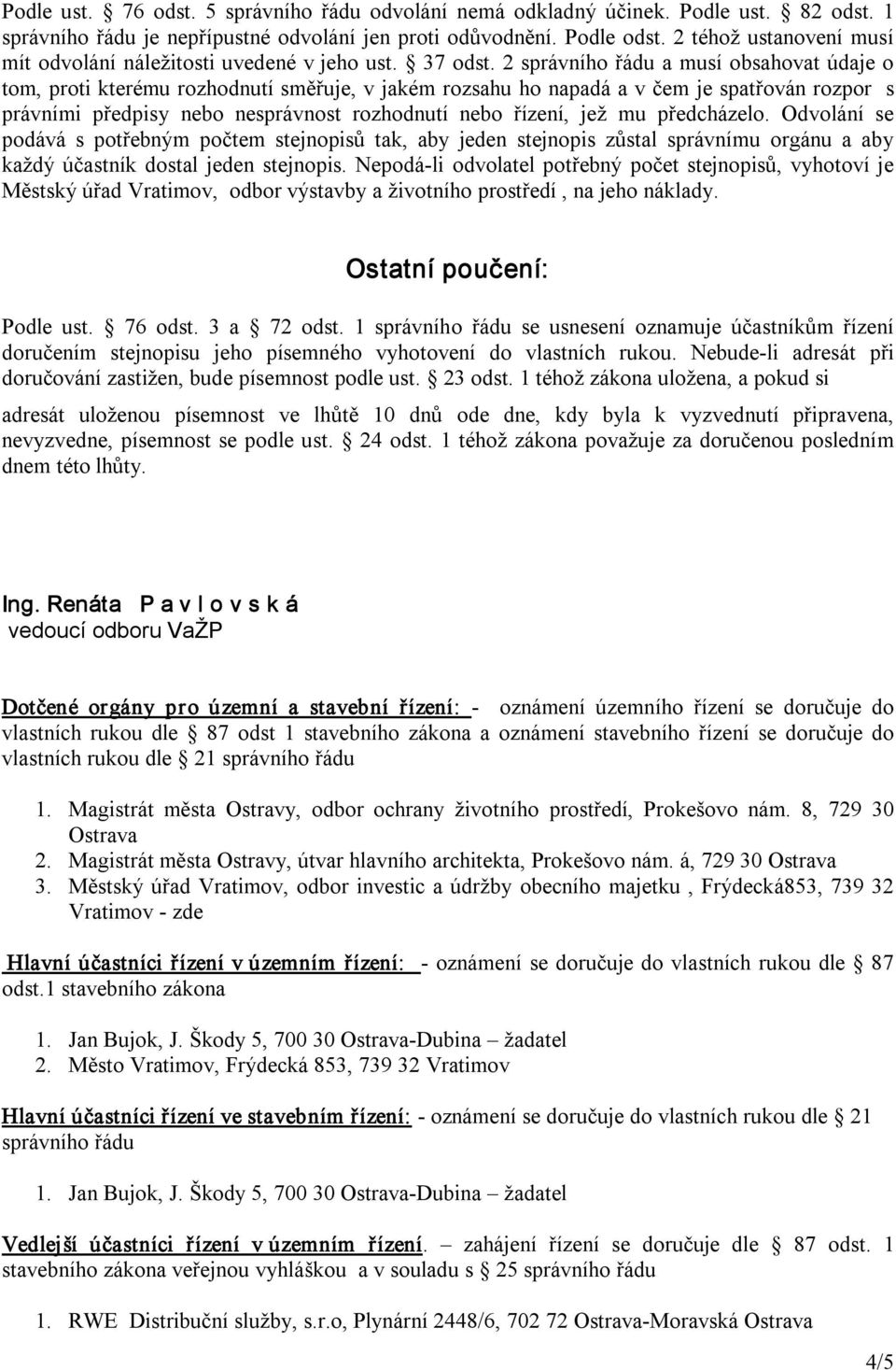 2 správního řádu a musí obsahovat údaje o tom, proti kterému rozhodnutí směřuje, v jakém rozsahu ho napadá a v čem je spatřován rozpor s právními předpisy nebo nesprávnost rozhodnutí nebo řízení, jež