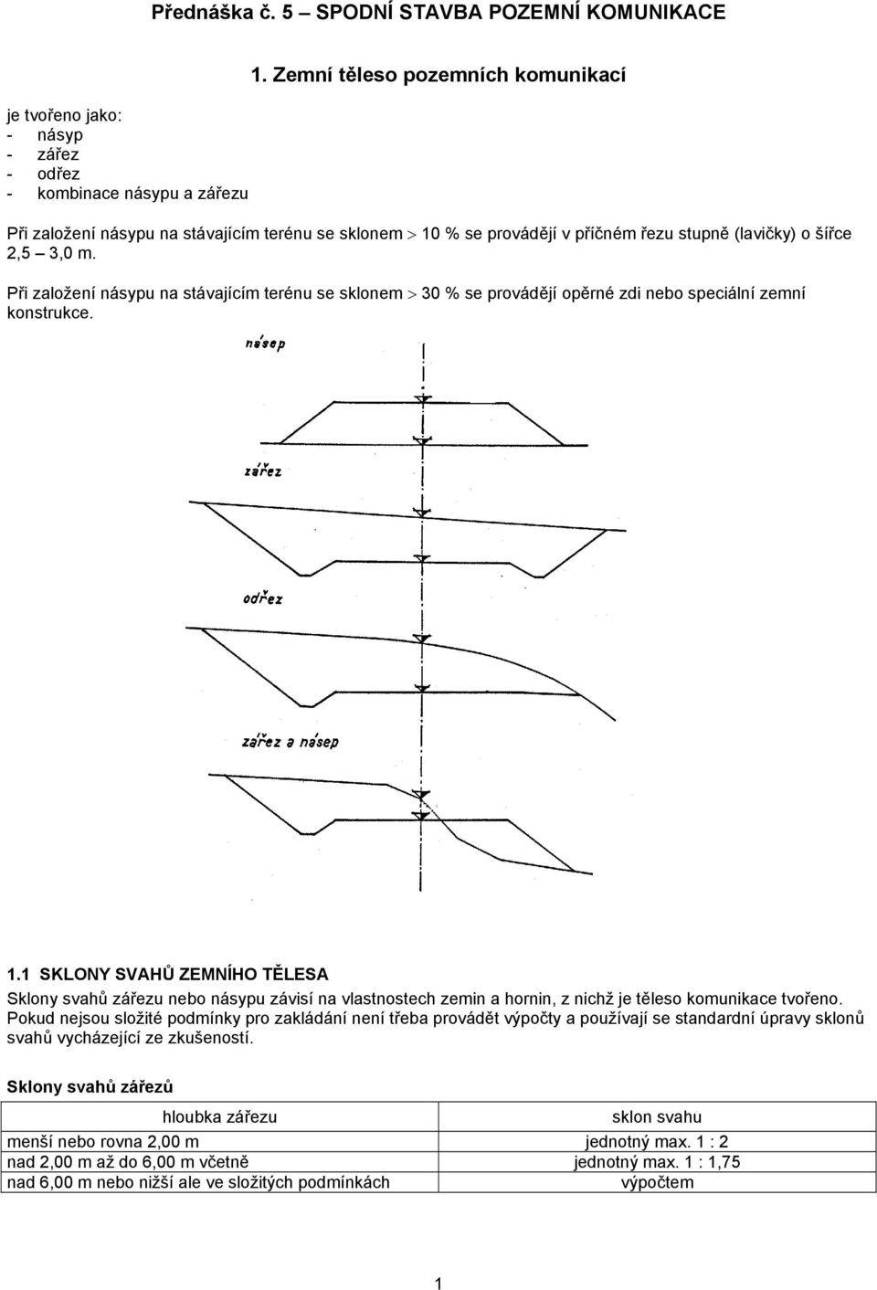 Při založení násypu na stávajícím terénu se sklonem > 30 % se provádějí opěrné zdi nebo speciální zemní konstrukce. 1.