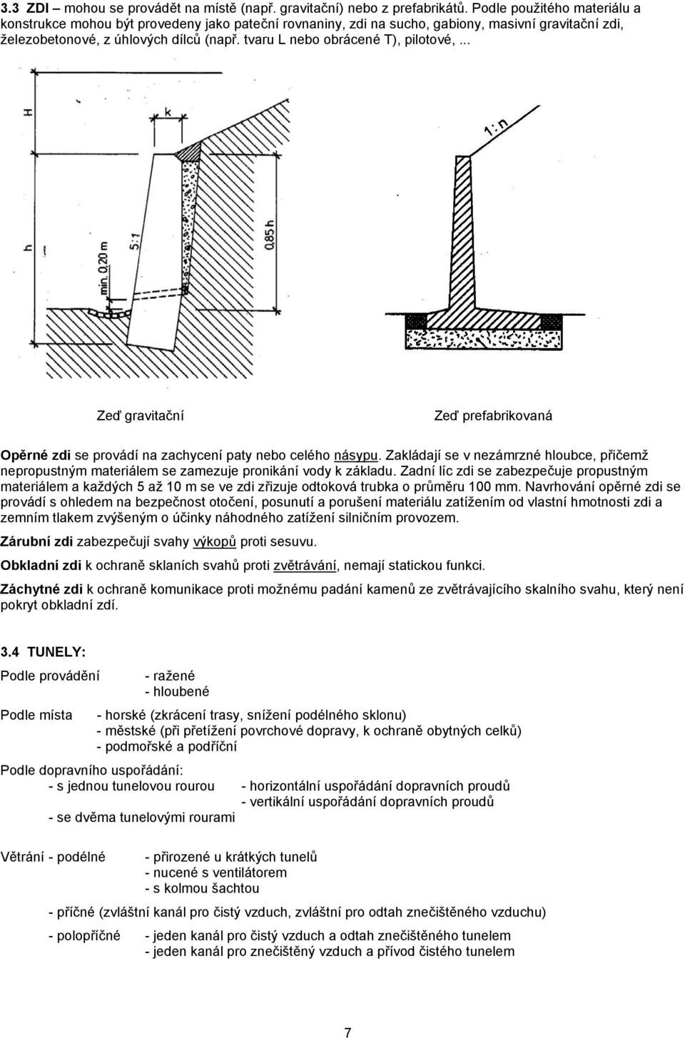 tvaru L nebo obrácené T), pilotové,... Zeď gravitační Zeď prefabrikovaná Opěrné zdi se provádí na zachycení paty nebo celého násypu.
