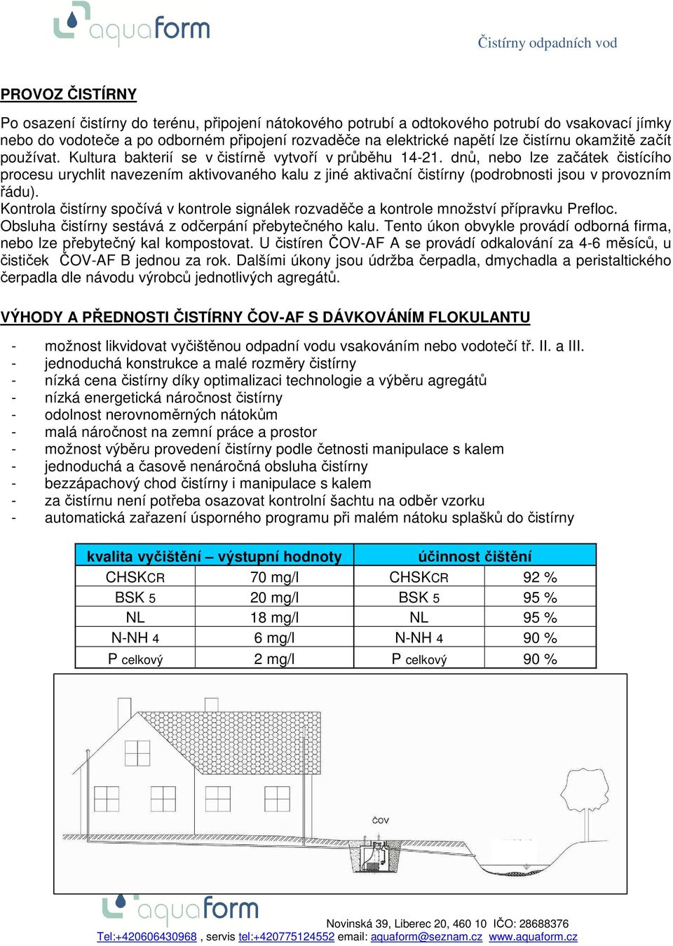 dnů, nebo lze začátek čistícího procesu urychlit navezením aktivovaného kalu z jiné aktivační čistírny (podrobnosti jsou v provozním řádu).