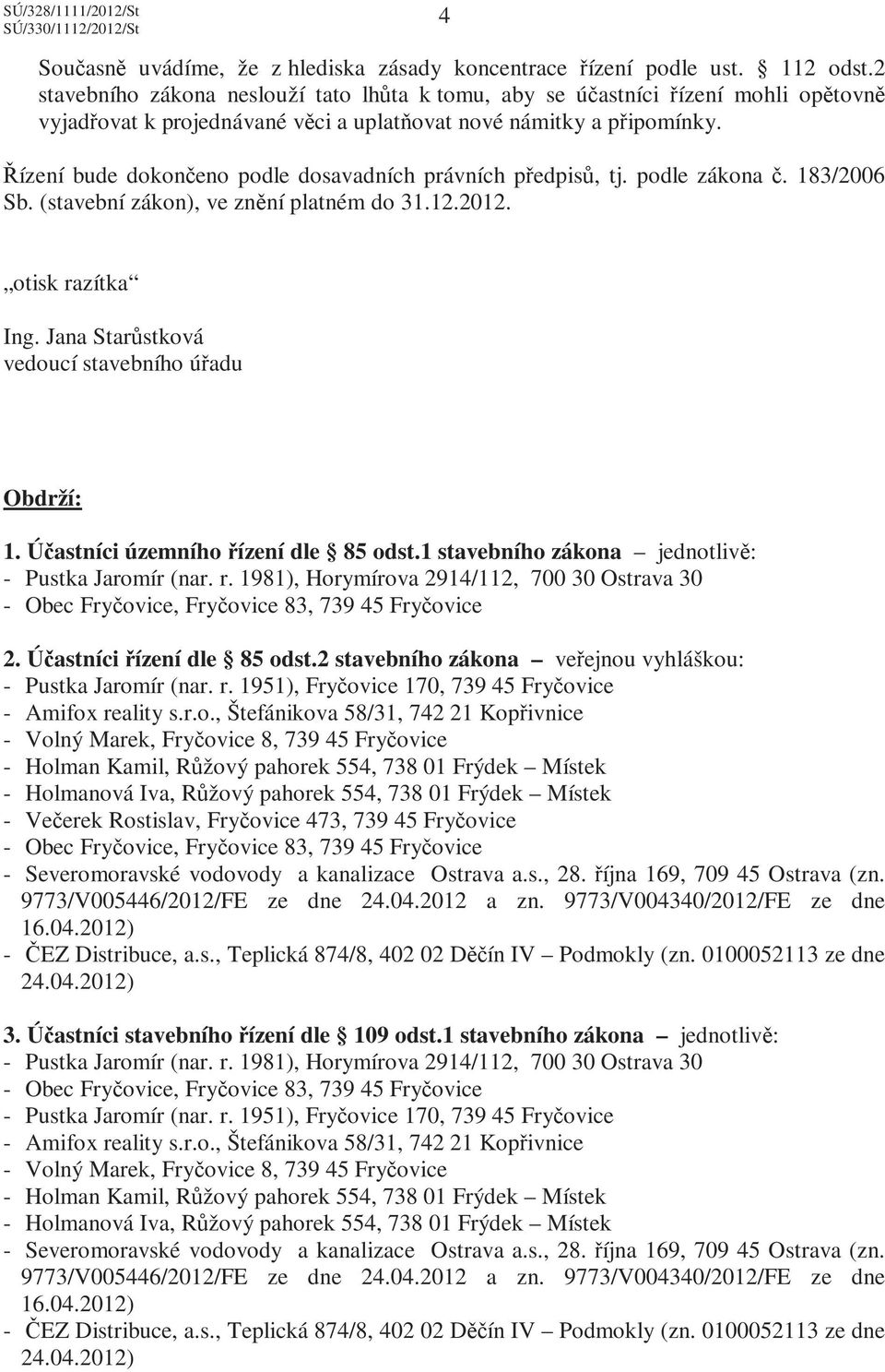 Řízení bude dokončeno podle dosavadních právních předpisů, tj. podle zákona č. 183/2006 Sb. (stavební zákon), ve znění platném do 31.12.2012. otisk razítka Ing.