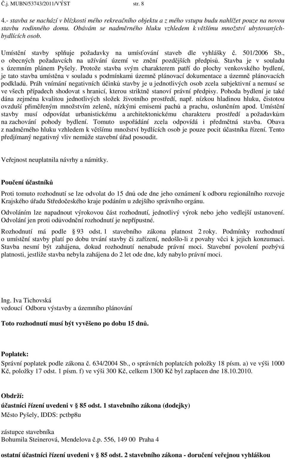 , o obecných požadavcích na užívání území ve znění pozdějších předpisů. Stavba je v souladu s územním plánem Pyšely.