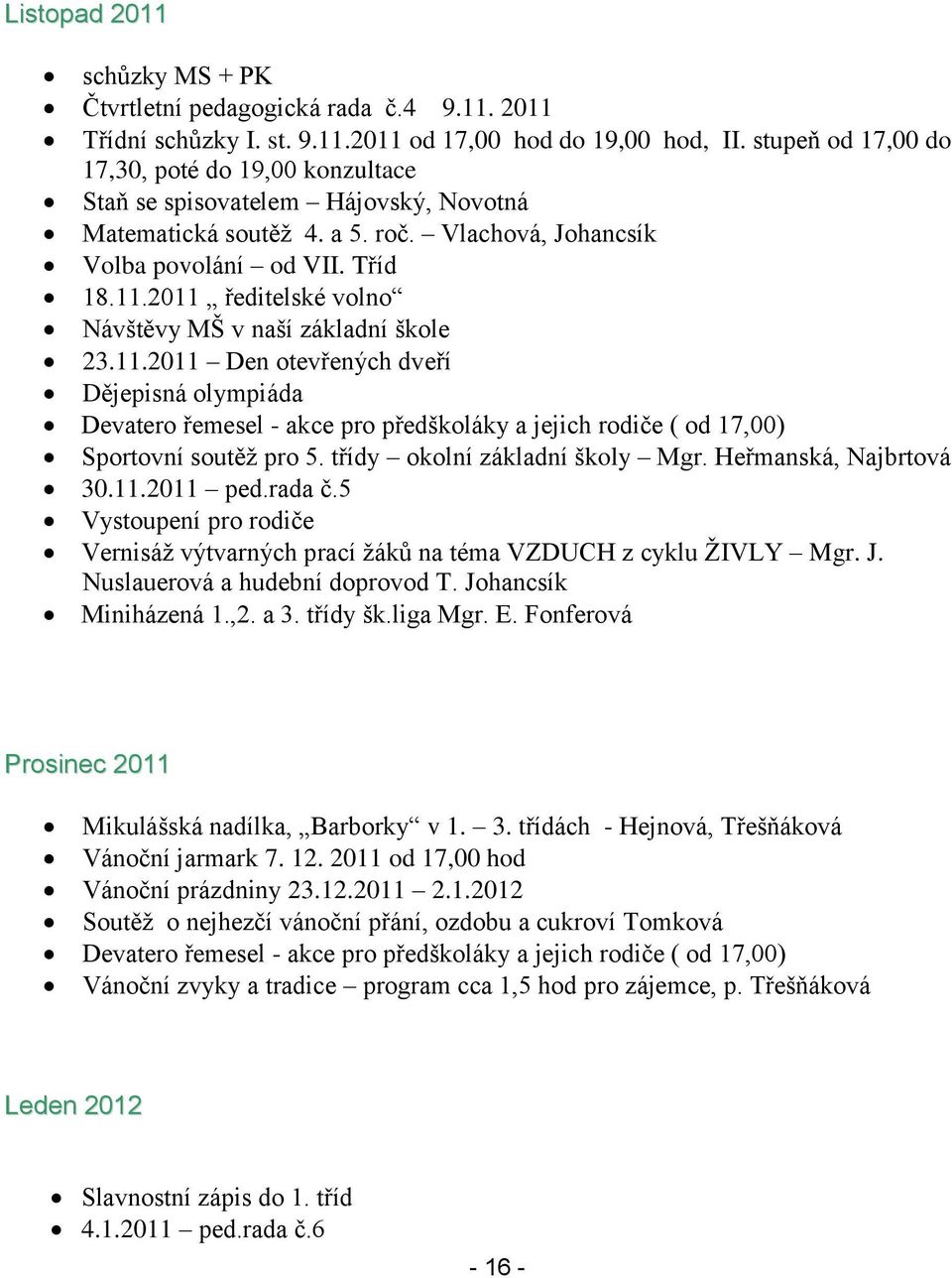 2011 ředitelské volno Návštěvy MŠ v naší základní škole 23.11.2011 Den otevřených dveří Dějepisná olympiáda Devatero řemesel - akce pro předškoláky a jejich rodiče ( od 17,00) Sportovní soutěţ pro 5.