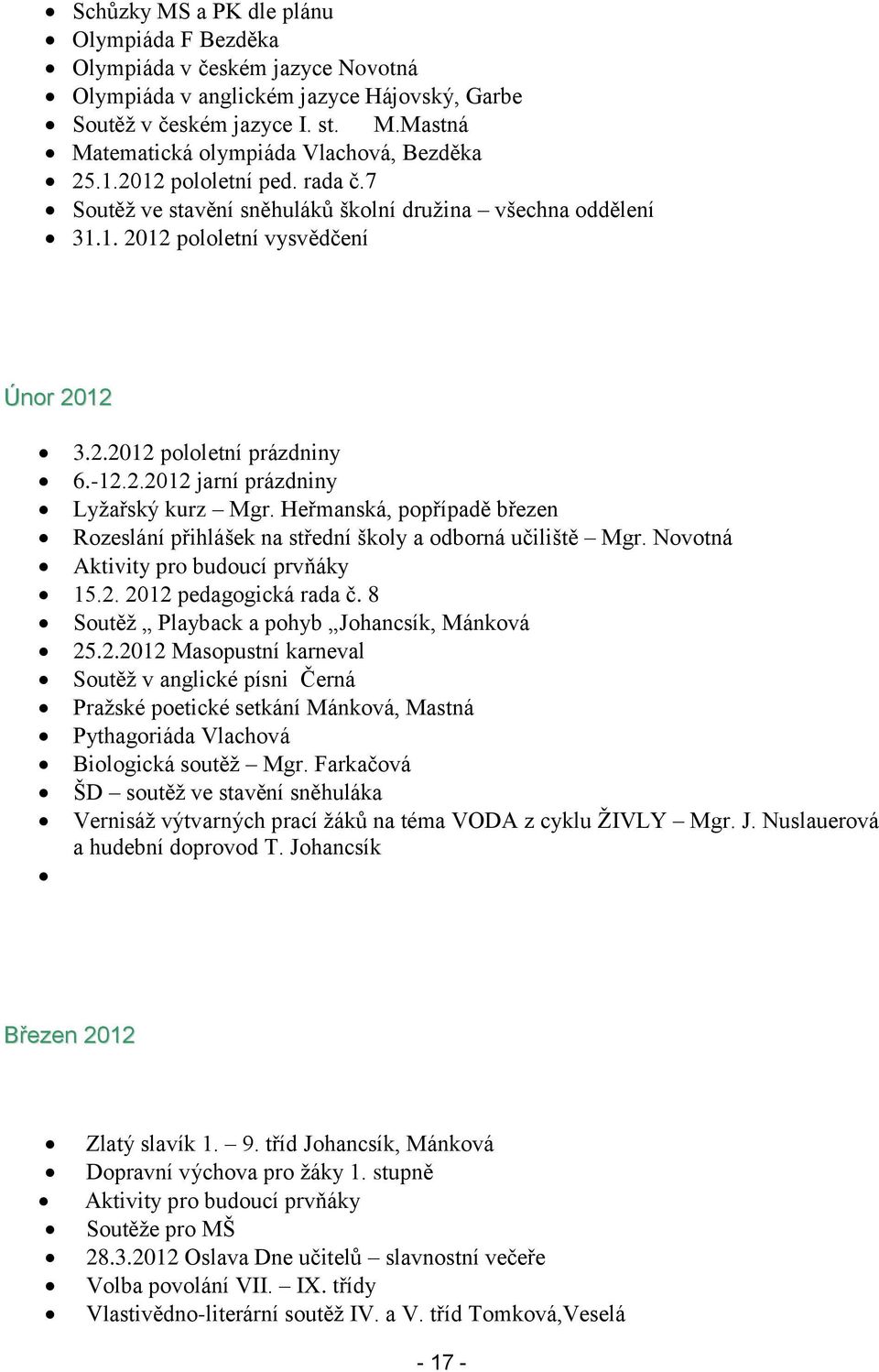 Heřmanská, popřípadě březen Rozeslání přihlášek na střední školy a odborná učiliště Mgr. Novotná Aktivity pro budoucí prvňáky 15.2. 2012 pedagogická rada č.