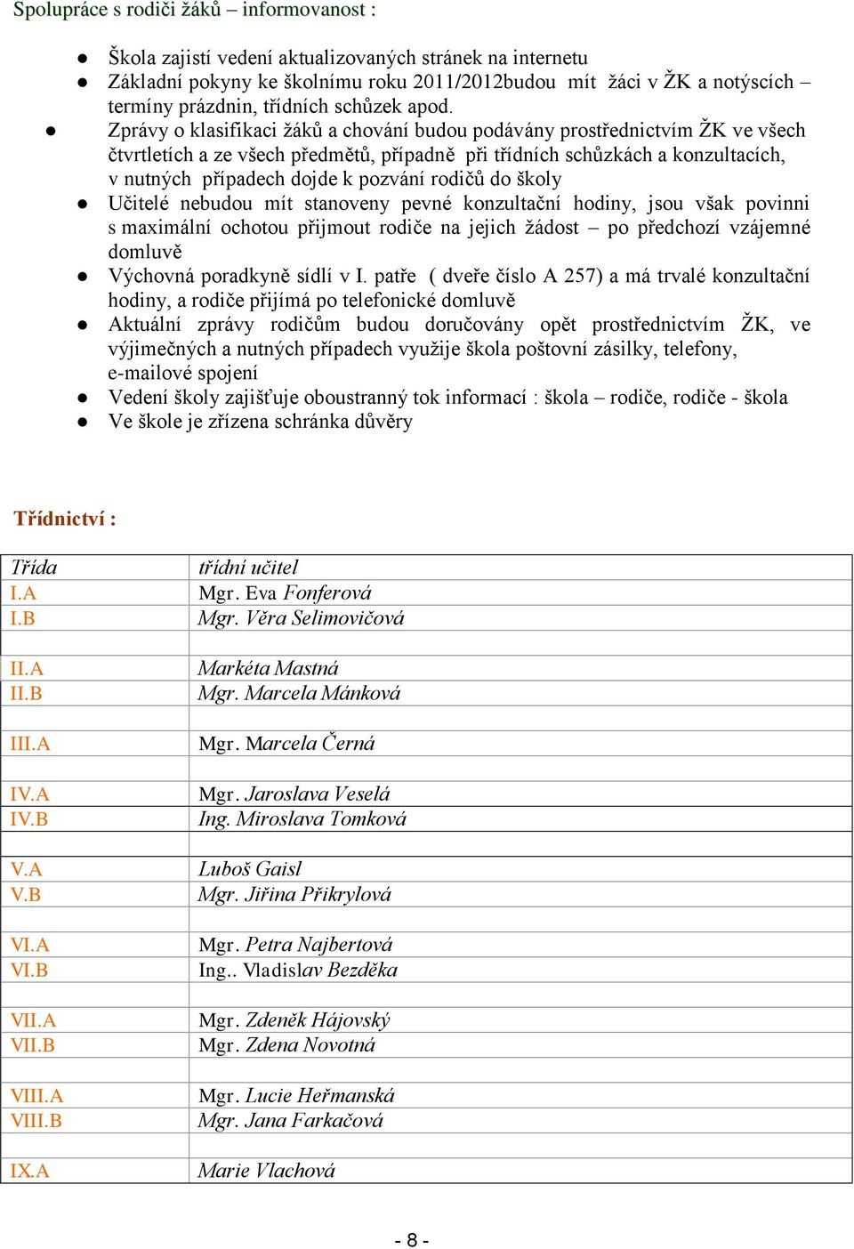 Zprávy o klasifikaci ţáků a chování budou podávány prostřednictvím ŢK ve všech čtvrtletích a ze všech předmětů, případně při třídních schůzkách a konzultacích, v nutných případech dojde k pozvání