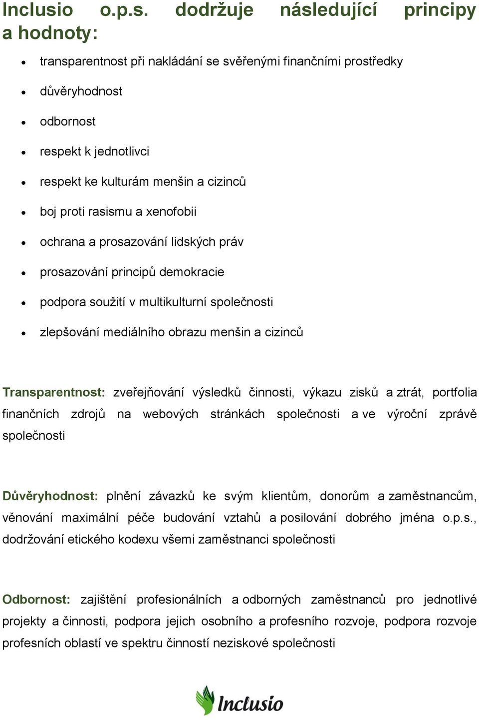 dodržuje následující principy a hodnoty: transparentnost při nakládání se svěřenými finančními prostředky důvěryhodnost odbornost respekt k jednotlivci respekt ke kulturám menšin a cizinců boj proti