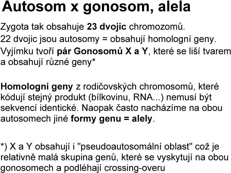 stejný produkt (bílkovinu, RNA...) nemusí být sekvencí identické. Naopak často nacházíme na obou autosomech jiné formy genu = alely.