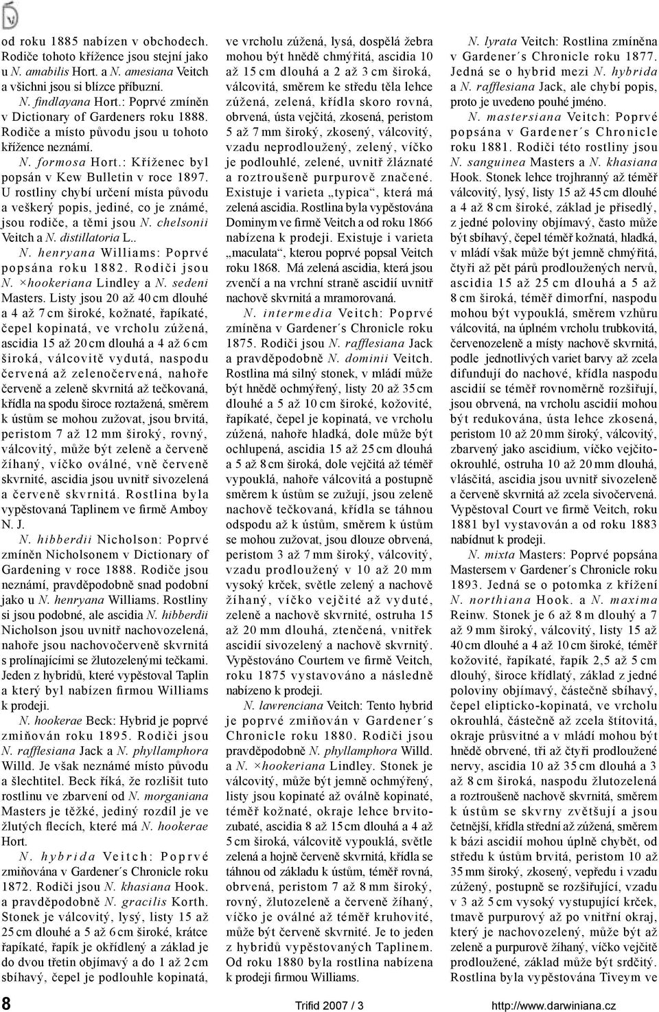 U rostliny chybí určení místa původu a veškerý popis, jediné, co je známé, jsou rodiče, a těmi jsou N. chelsonii Veitch a N. distillatoria L.. N. henryana Williams: Poprvé p o p s á n a r o k u 1 8 8 2.
