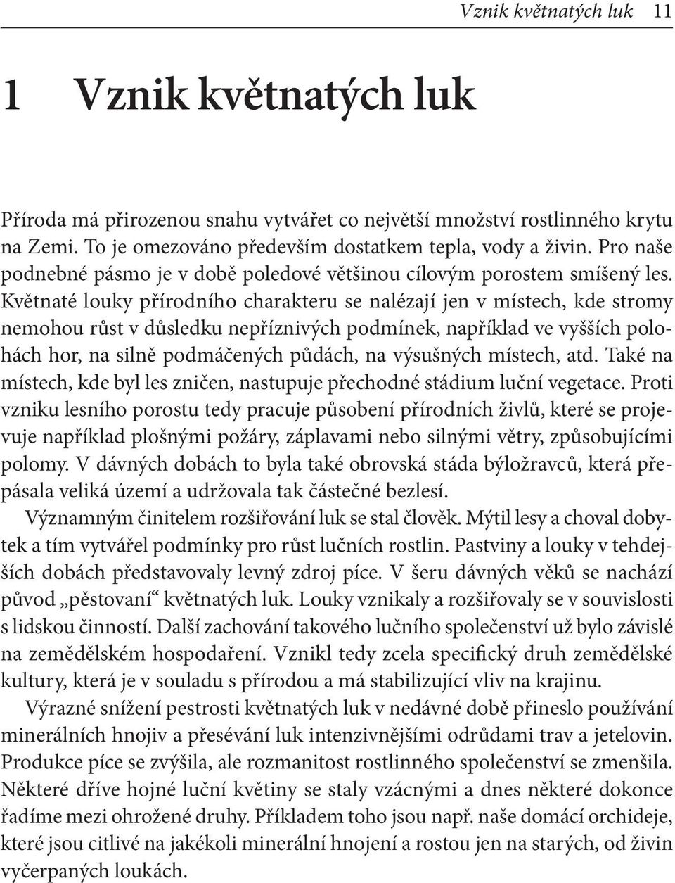 Květnaté louky přírodního charakteru se nalézají jen v místech, kde stromy nemohou růst v důsledku nepříznivých podmínek, například ve vyšších polohách hor, na silně podmáčených půdách, na výsušných