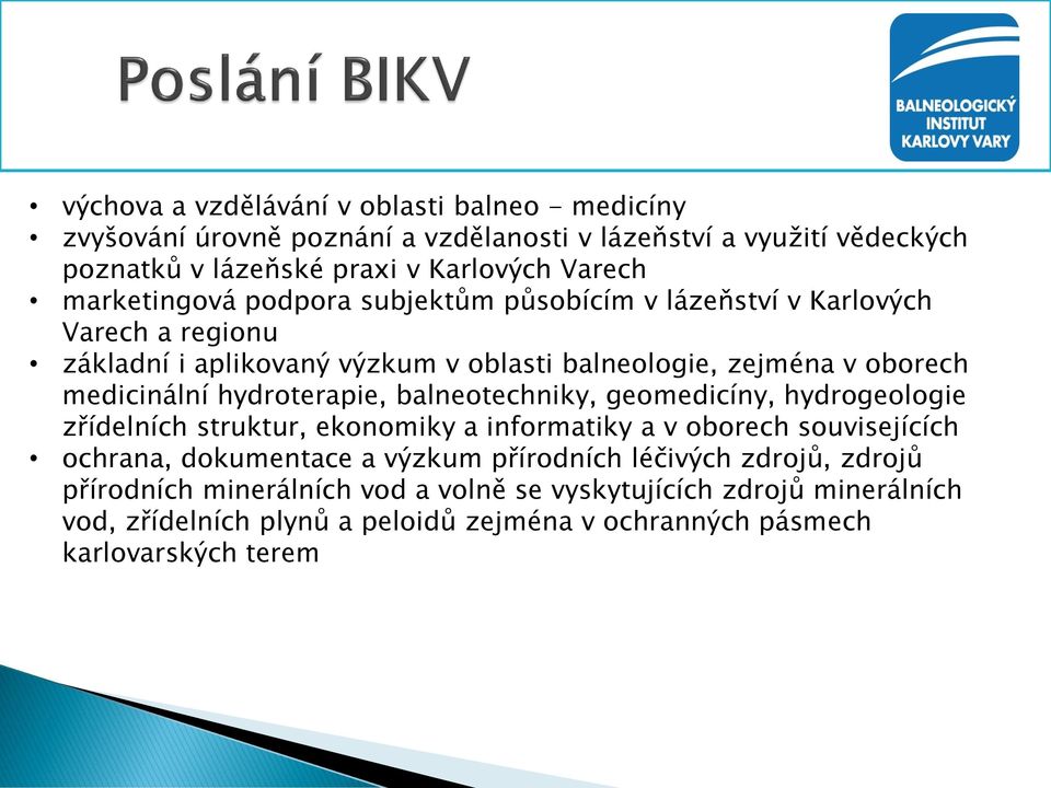 hydroterapie, balneotechniky, geomedicíny, hydrogeologie zřídelních struktur, ekonomiky a informatiky a v oborech souvisejících ochrana, dokumentace a výzkum přírodních