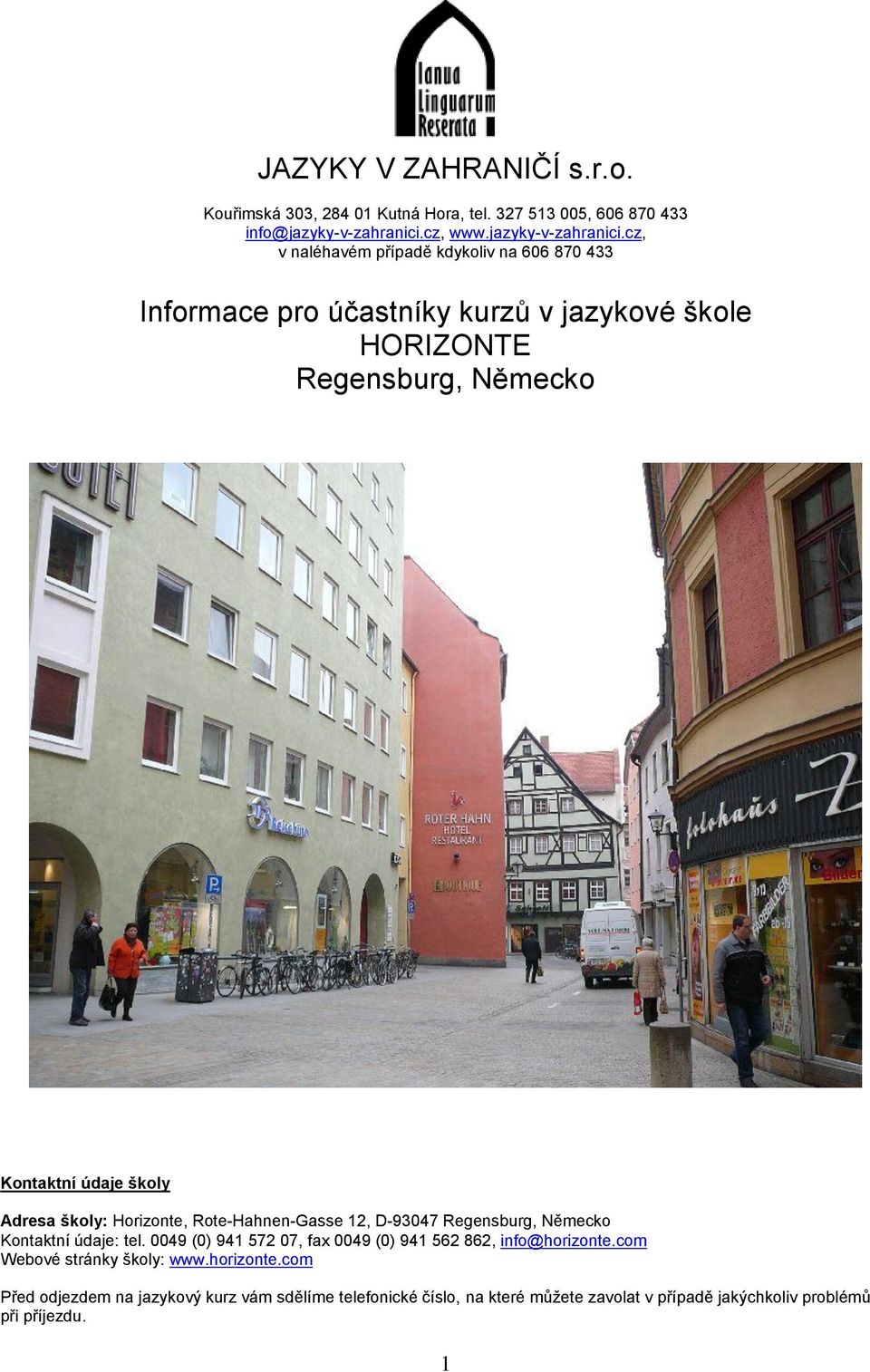 cz, v naléhavém případě kdykoliv na 606 870 433 Informace pro účastníky kurzů v jazykové škole HORIZONTE Regensburg, Německo Kontaktní údaje školy Adresa