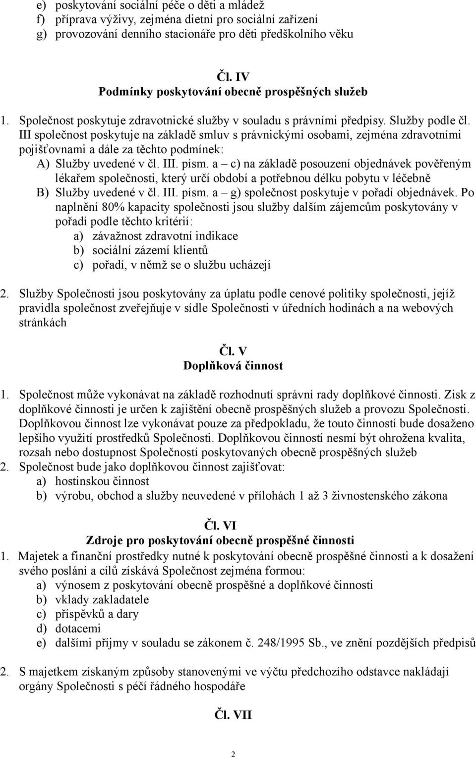 III společnost poskytuje na základě smluv s právnickými osobami, zejména zdravotními pojišťovnami a dále za těchto podmínek: A) Služby uvedené v čl. III. písm.