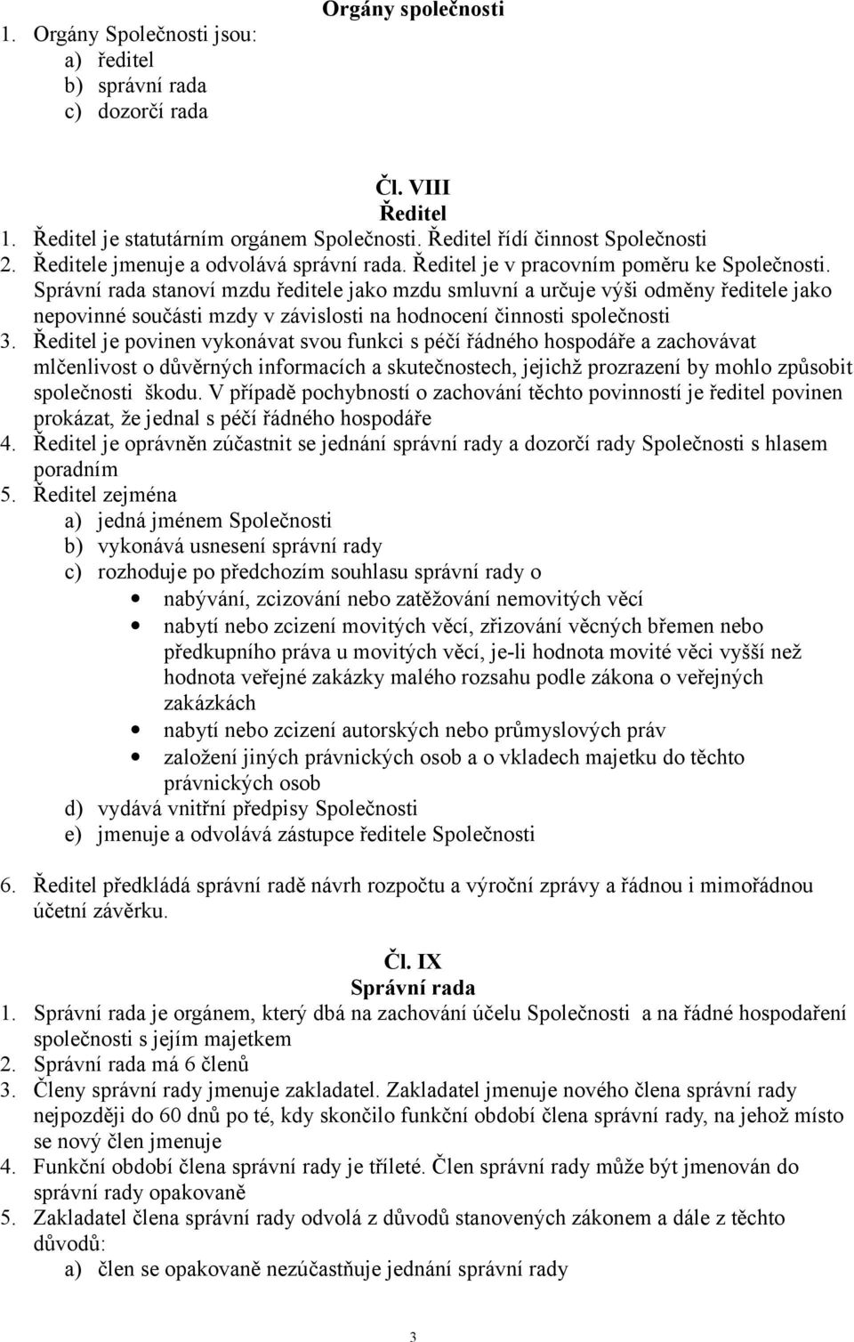 Správní rada stanoví mzdu ředitele jako mzdu smluvní a určuje výši odměny ředitele jako nepovinné součásti mzdy v závislosti na hodnocení činnosti společnosti 3.